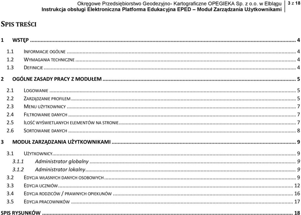 .. 8 3 MODUŁ ZARZĄDZANIA UŻYTKOWNIKAMI... 9 3.1 UŻYTKOWNICY... 9 3.1.1 Administrator globalny... 9 3.1.2 Administrator lokalny... 9 3.2 EDYCJA WŁASNYCH DANYCH OSOBOWYCH.