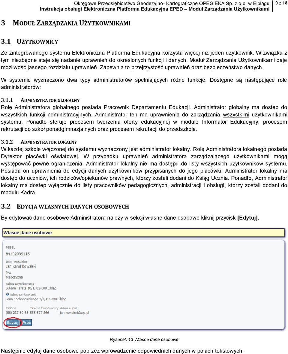 Zapewnia to przejrzystość uprawnień oraz bezpieczeństwo danych. W systemie wyznaczono dwa typy administratorów spełniających różne funkcje. Dostępne są następujące role administratorów: 3.1.