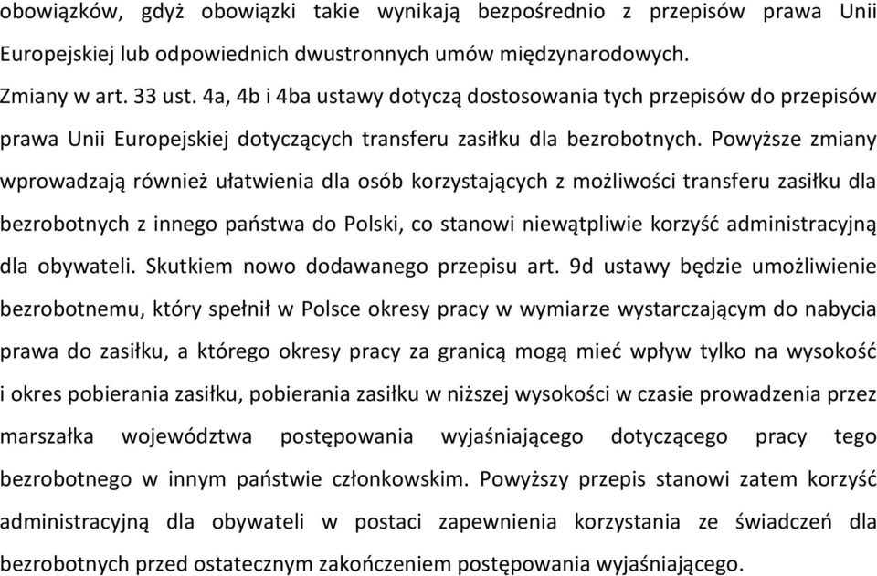 Powyższe zmiany wprowadzają również ułatwienia dla osób korzystających z możliwości transferu zasiłku dla bezrobotnych z innego państwa do Polski, co stanowi niewątpliwie korzyść administracyjną dla