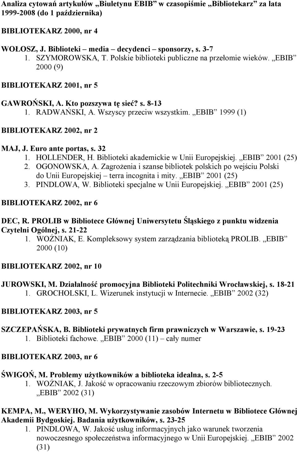 EBIB 1999 (1) BIBLIOTEKARZ 2002, nr 2 MAJ, J. Euro ante portas, s. 32 1. HOLLENDER, H. Biblioteki akademickie w Unii Europejskiej. EBIB 2001 (25) 2. OGONOWSKA, A.