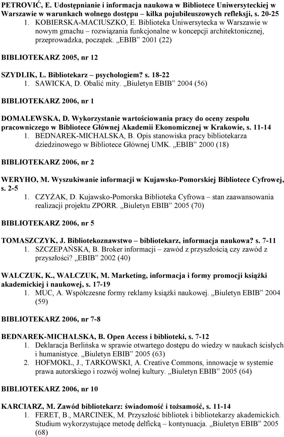 Bibliotekarz psychologiem? s. 18-22 1. SAWICKA, D. Obalić mity. Biuletyn EBIB 2004 (56) BIBLIOTEKARZ 2006, nr 1 DOMALEWSKA, D.