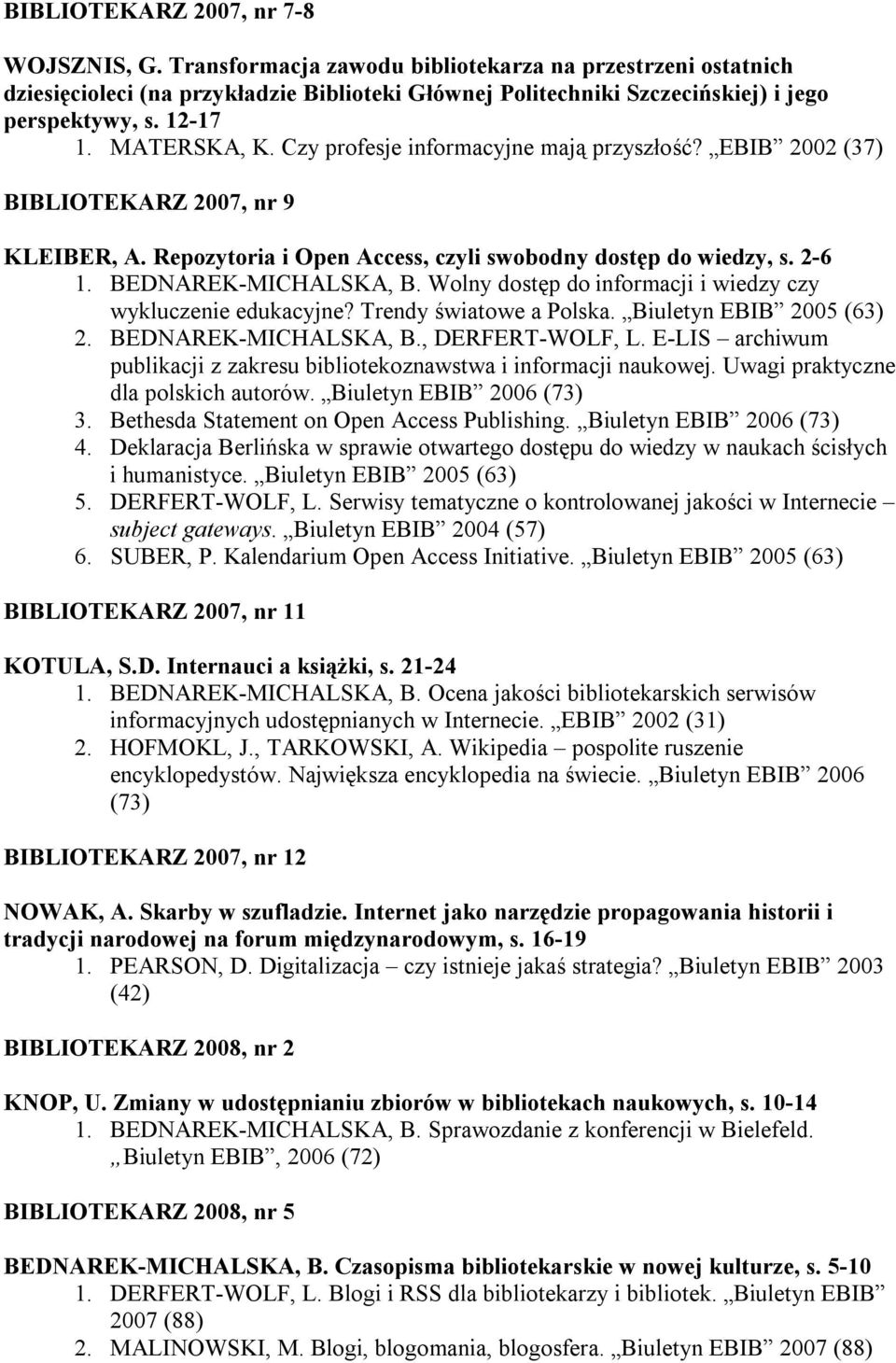 BEDNAREK-MICHALSKA, B. Wolny dostęp do informacji i wiedzy czy wykluczenie edukacyjne? Trendy światowe a Polska. Biuletyn EBIB 2005 (63) 2. BEDNAREK-MICHALSKA, B., DERFERT-WOLF, L.