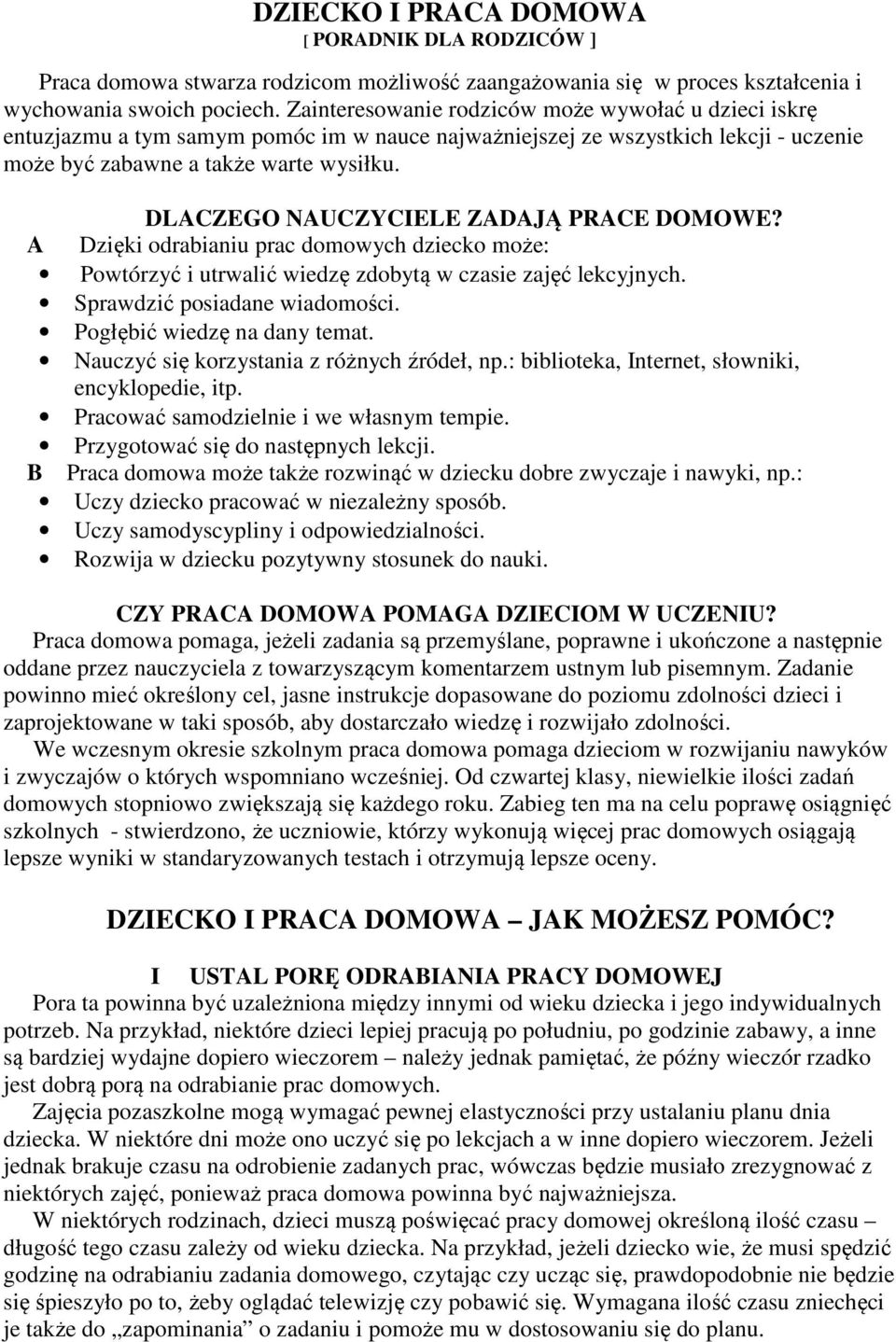 DLACZEGO NAUCZYCIELE ZADAJĄ PRACE DOMOWE? A Dzięki odrabianiu prac domowych dziecko może: Powtórzyć i utrwalić wiedzę zdobytą w czasie zajęć lekcyjnych. Sprawdzić posiadane wiadomości.