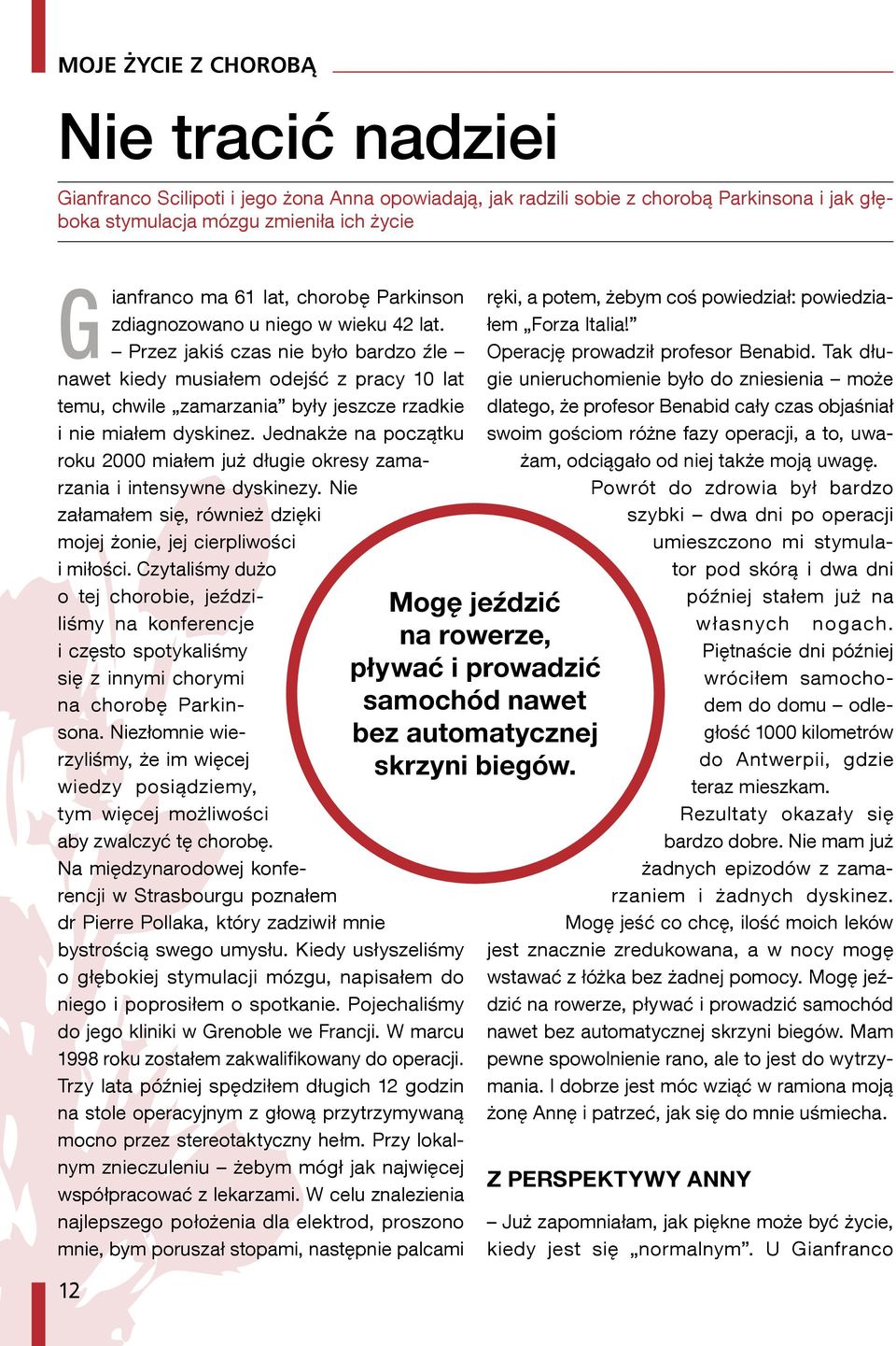 Przez jakiś czas nie było bardzo źle nawet kiedy musiałem odejść z pracy 10 lat temu, chwile zamarzania były jeszcze rzadkie i nie miałem dyskinez.