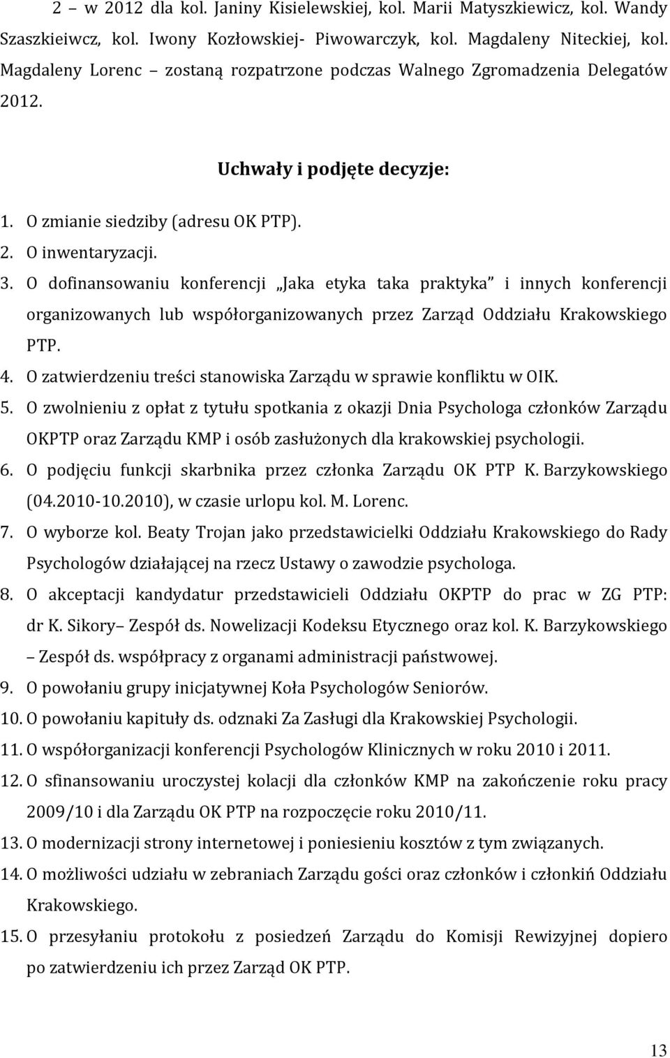 O dofinansowaniu konferencji Jaka etyka taka praktyka i innych konferencji organizowanych lub współorganizowanych przez Zarząd Oddziału Krakowskiego PTP. 4.