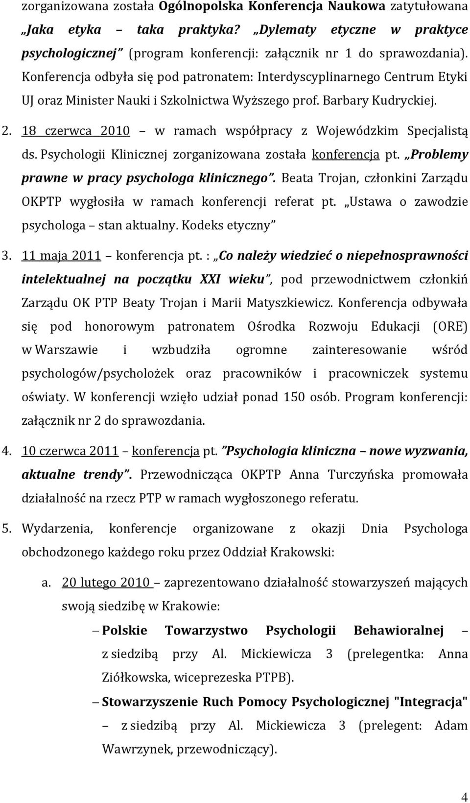 18 czerwca 2010 w ramach współpracy z Wojewódzkim Specjalistą ds. Psychologii Klinicznej zorganizowana została konferencja pt. Problemy prawne w pracy psychologa klinicznego.