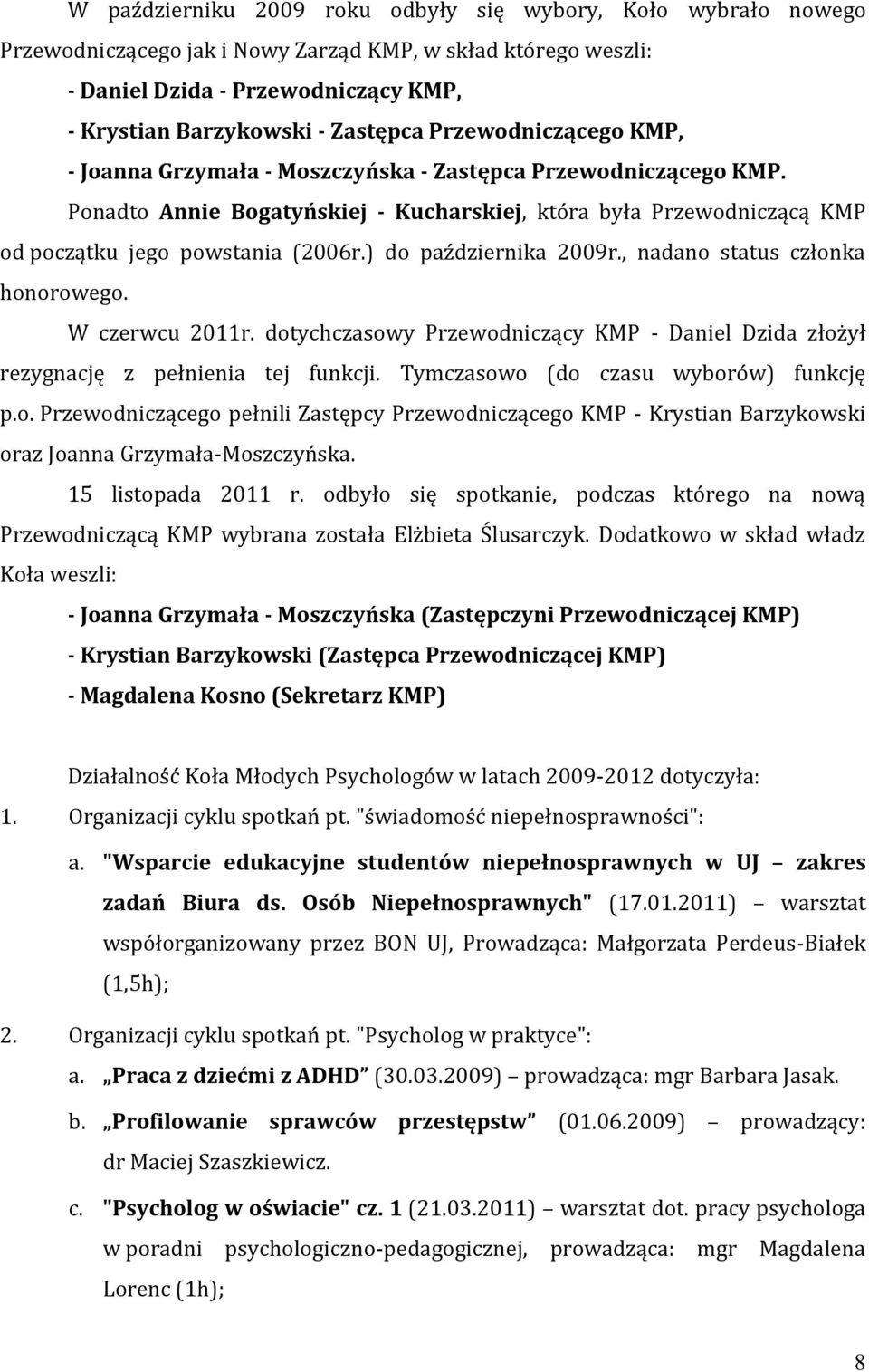 ) do października 2009r., nadano status członka honorowego. W czerwcu 2011r. dotychczasowy Przewodniczący KMP - Daniel Dzida złożył rezygnację z pełnienia tej funkcji.