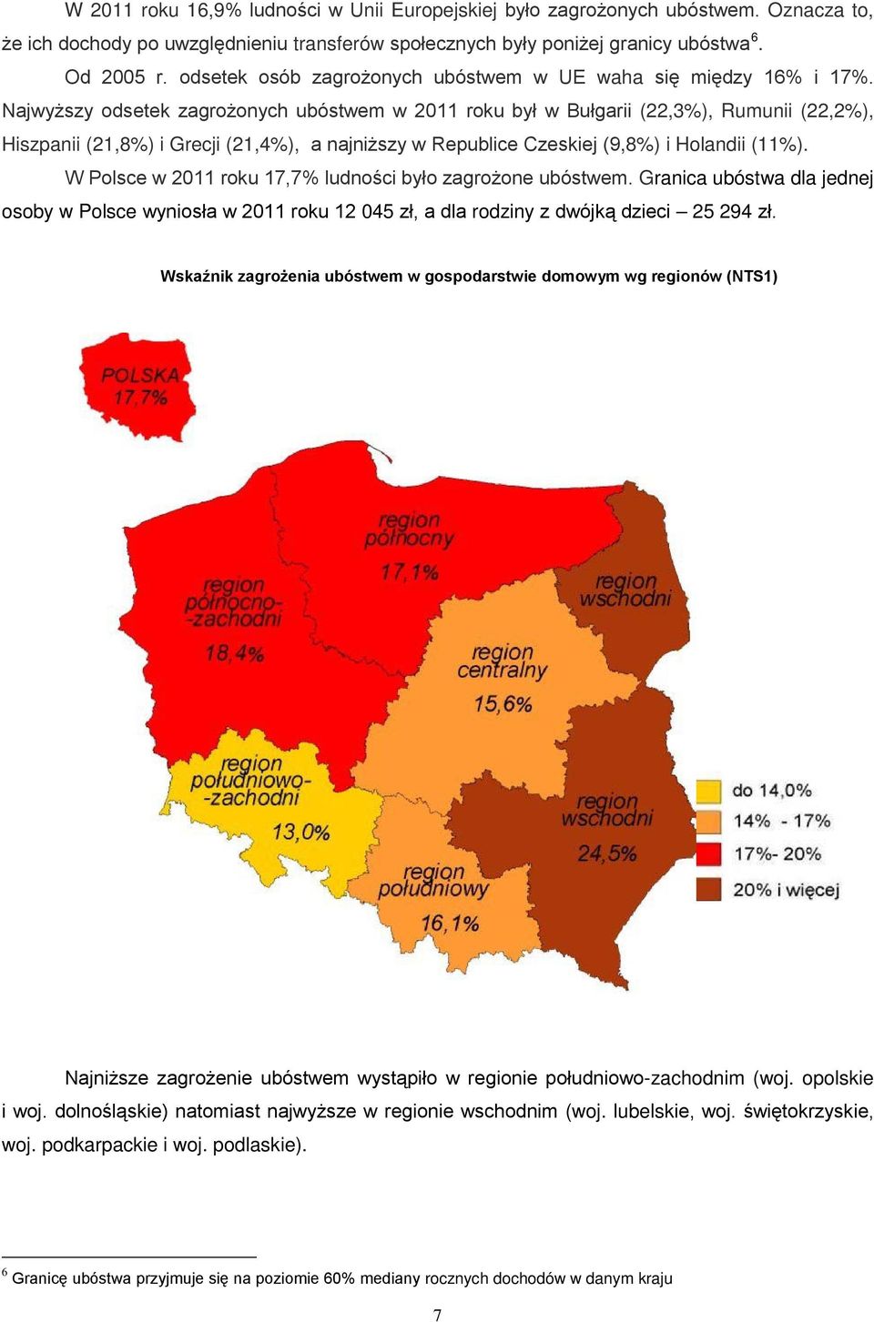Najwyższy odsetek zagrożonych ubóstwem w 2011 roku był w Bułgarii (22,3%), Rumunii (22,2%), Hiszpanii (21,8%) i Grecji (21,4%), a najniższy w Republice Czeskiej (9,8%) i Holandii (11%).