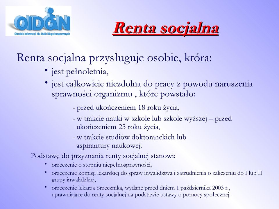 Podstawę do przyznania renty socjalnej stanowi: orzeczenie o stopniu niepełnosprawności, orzeczenie komisji lekarskiej do spraw inwalidztwa i zatrudnienia o zaliczeniu do