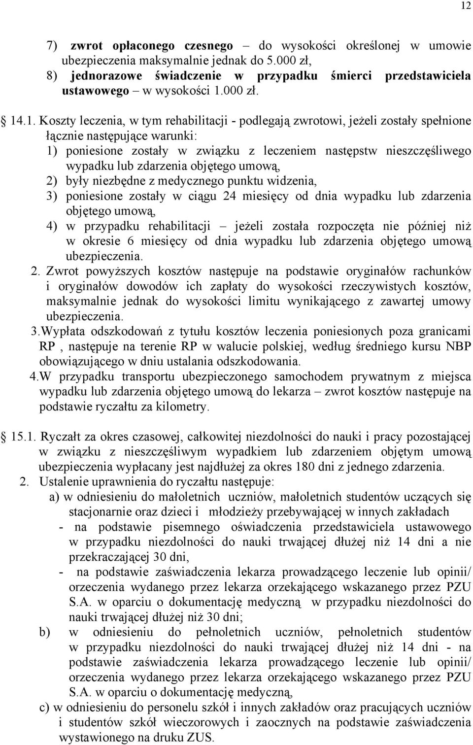 .1. Koszty leczenia, w tym rehabilitacji - podlegają zwrotowi, jeżeli zostały spełnione łącznie następujące warunki: 1) poniesione zostały w związku z leczeniem następstw nieszczęśliwego wypadku lub