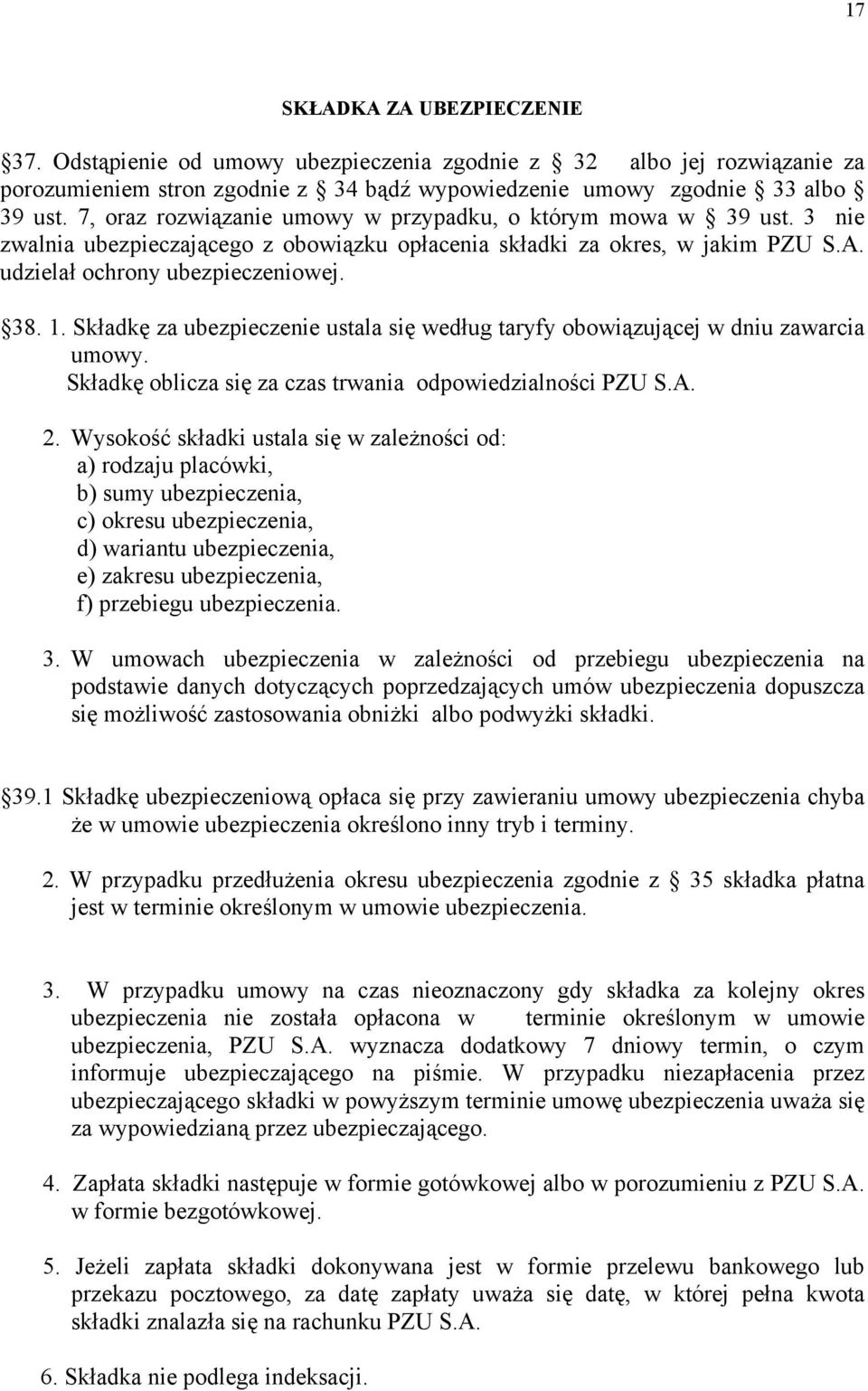 Składkę za ubezpieczenie ustala się według taryfy obowiązującej w dniu zawarcia umowy. Składkę oblicza się za czas trwania odpowiedzialności PZU S.A. 2.