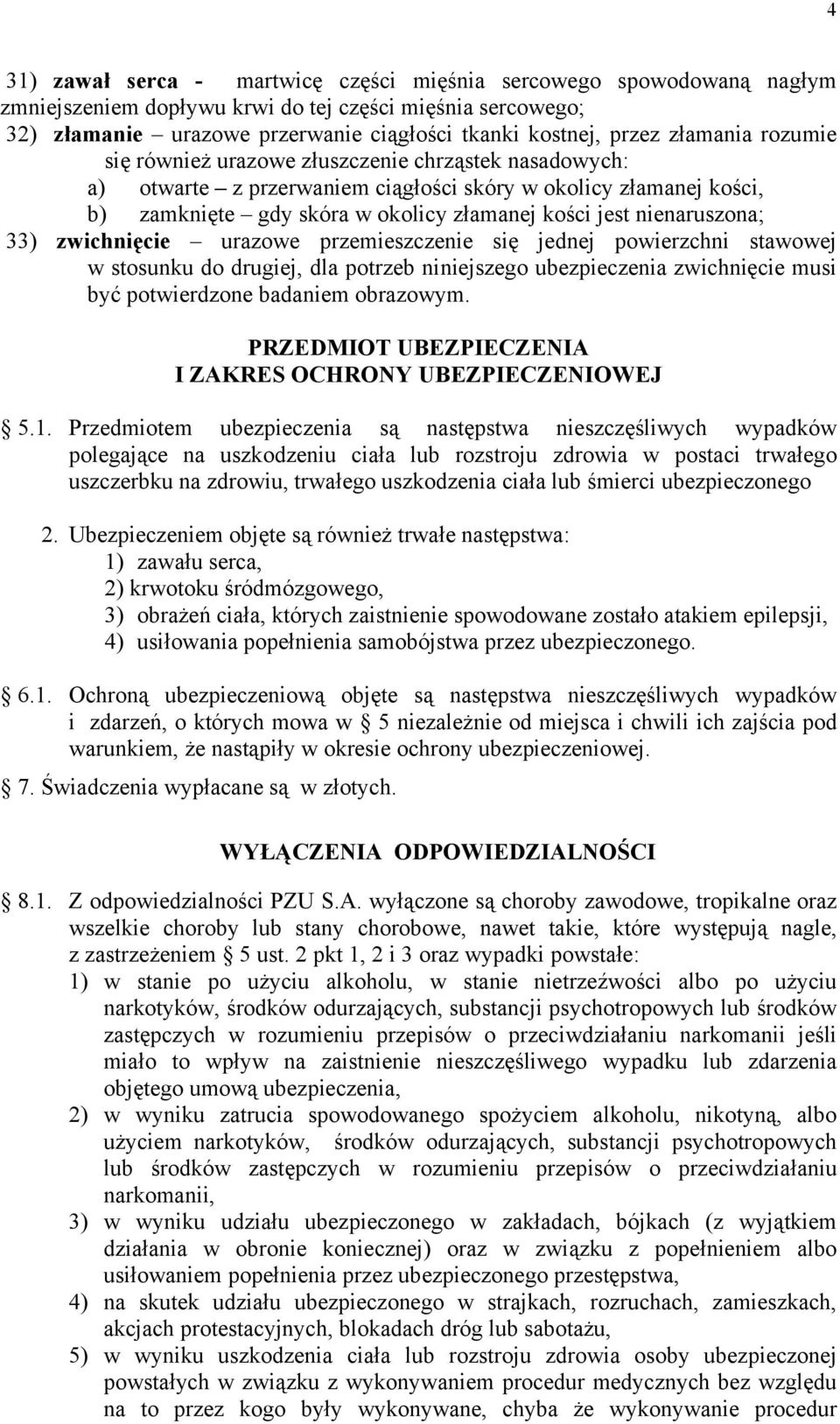 nienaruszona; 33) zwichnięcie urazowe przemieszczenie się jednej powierzchni stawowej w stosunku do drugiej, dla potrzeb niniejszego ubezpieczenia zwichnięcie musi być potwierdzone badaniem obrazowym.