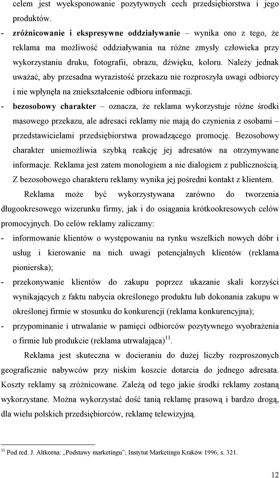 Należy jednak uważać, aby przesadna wyrazistość przekazu nie rozproszyła uwagi odbiorcy i nie wpłynęła na zniekształcenie odbioru informacji.