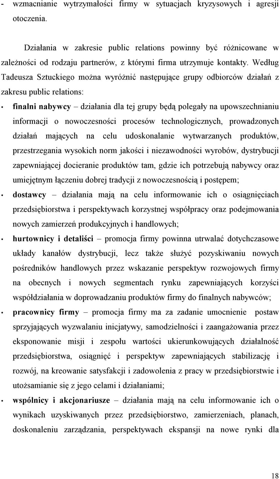 Według Tadeusza Sztuckiego można wyróżnić następujące grupy odbiorców działań z zakresu public relations: finalni nabywcy działania dla tej grupy będą polegały na upowszechnianiu informacji o