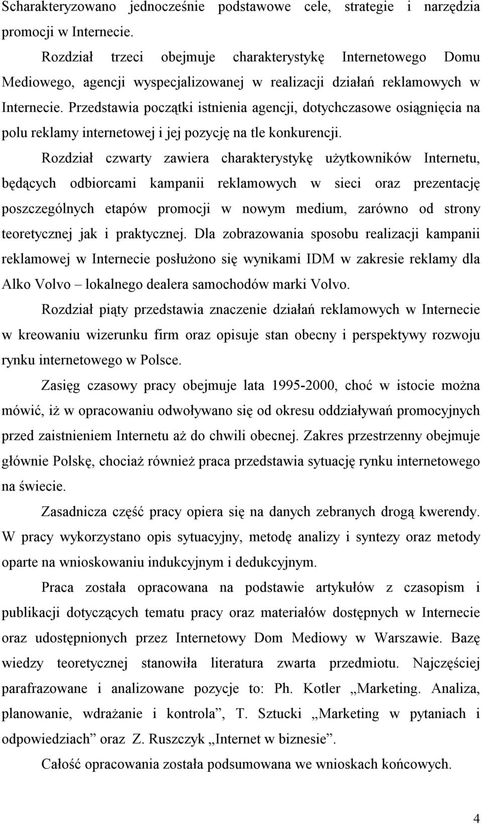 Przedstawia początki istnienia agencji, dotychczasowe osiągnięcia na polu reklamy internetowej i jej pozycję na tle konkurencji.