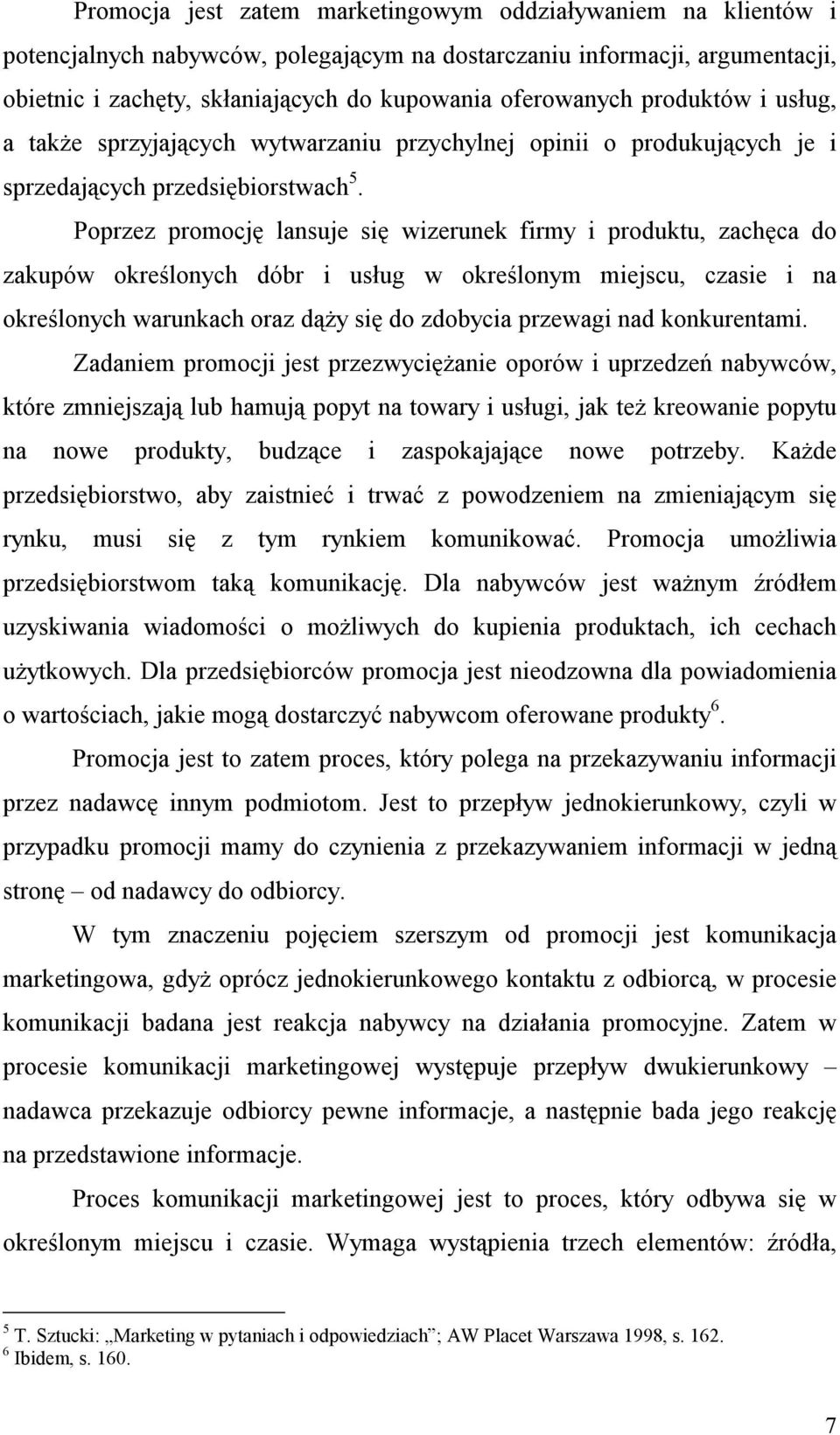 Poprzez promocję lansuje się wizerunek firmy i produktu, zachęca do zakupów określonych dóbr i usług w określonym miejscu, czasie i na określonych warunkach oraz dąży się do zdobycia przewagi nad