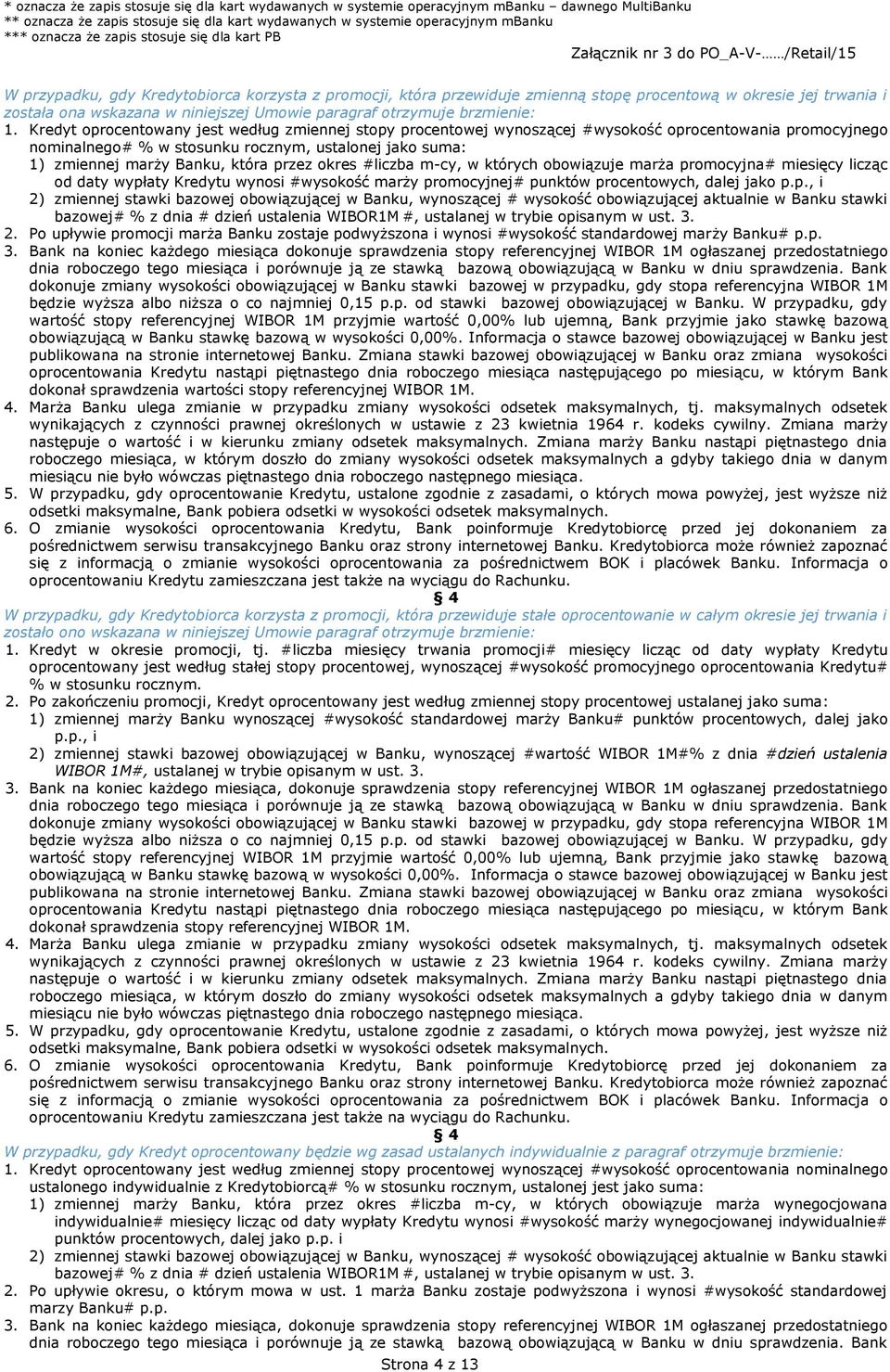 przez okres #liczba m-cy, w których obowiązuje marża promocyjna# miesięcy licząc od daty wypłaty Kredytu wynosi #wysokość marży promocyjnej# punktów procentowych, dalej jako p.p., i 2) zmiennej stawki bazowej obowiązującej w Banku, wynoszącej # wysokość obowiązującej aktualnie w Banku stawki bazowej# % z dnia # dzień ustalenia WIBOR1M #, ustalanej w trybie opisanym w ust.