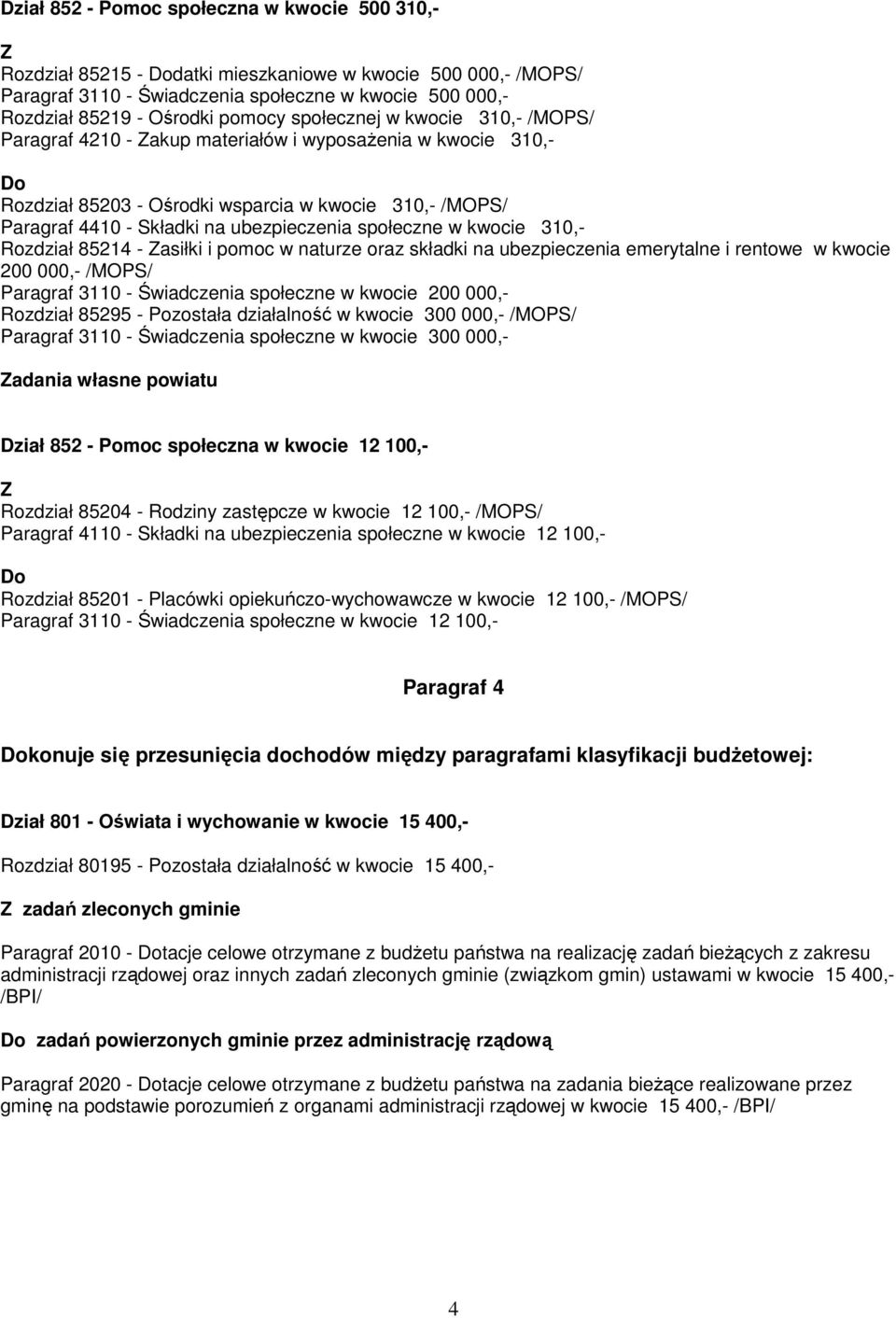 społeczne w kwocie 310,- Rozdział 85214 - asiłki i pomoc w naturze oraz składki na ubezpieczenia emerytalne i rentowe w kwocie 200 000,- /MOPS/ Paragraf 3110 - Świadczenia społeczne w kwocie 200