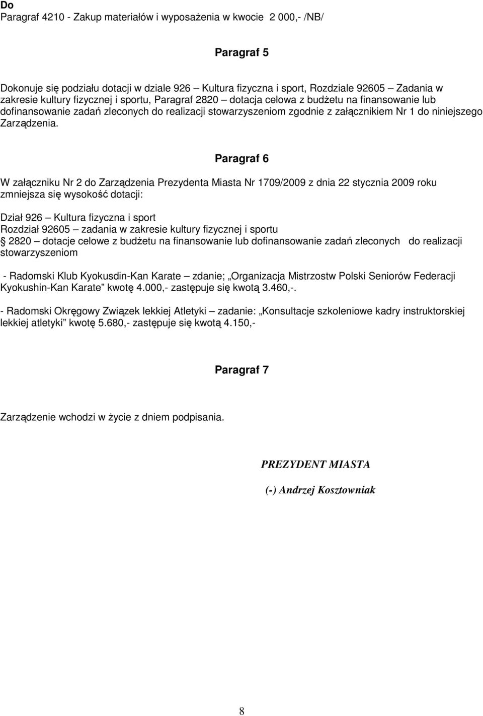 Paragraf 6 W załączniku Nr 2 do arządzenia Prezydenta Miasta Nr 1709/2009 z dnia 22 stycznia 2009 roku zmniejsza się wysokość dotacji: Dział 926 Kultura fizyczna i sport Rozdział 92605 zadania w