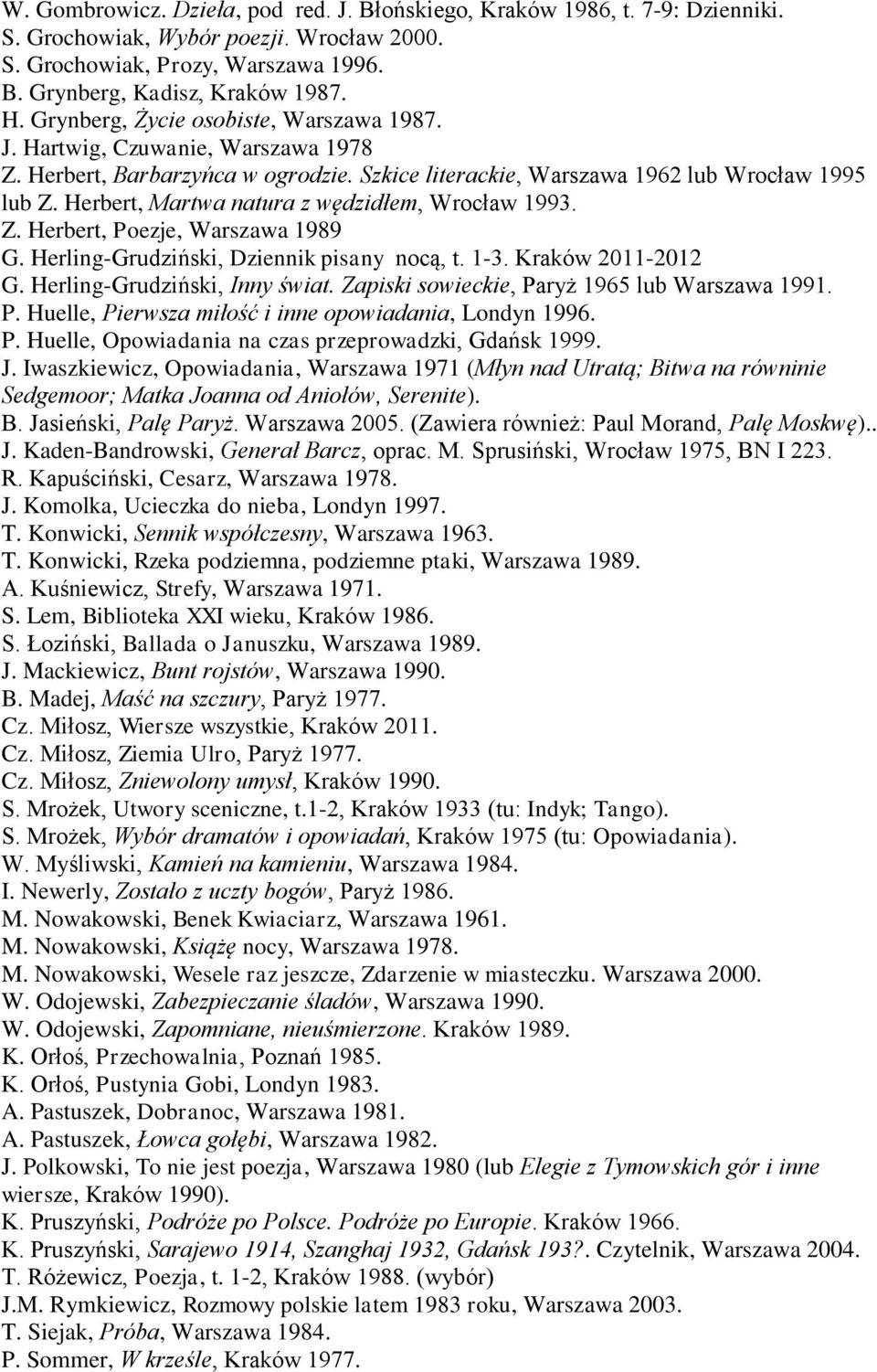 Herbert, Martwa natura z wędzidłem, Wrocław 1993. Z. Herbert, Poezje, Warszawa 1989 G. Herling-Grudziński, Dziennik pisany nocą, t. 1-3. Kraków 2011-2012 G. Herling-Grudziński, Inny świat.