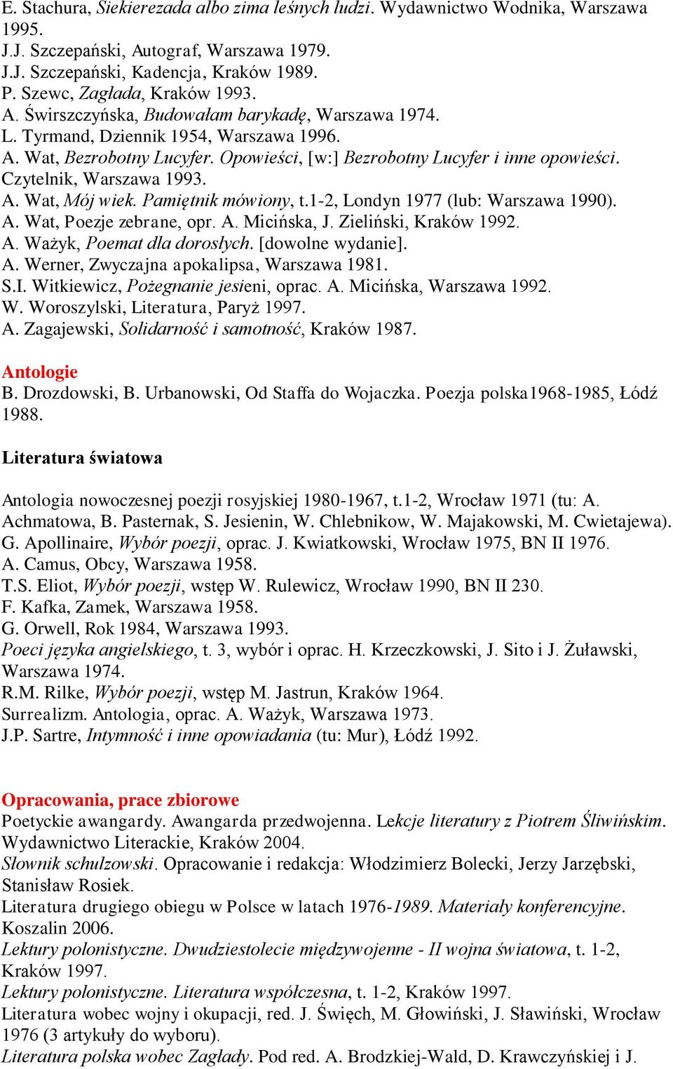 Opowieści, [w:] Bezrobotny Lucyfer i inne opowieści. Czytelnik, Warszawa 1993. A. Wat, Mój wiek. Pamiętnik mówiony, t.1-2, Londyn 1977 (lub: Warszawa 1990). A. Wat, Poezje zebrane, opr. A. Micińska, J.