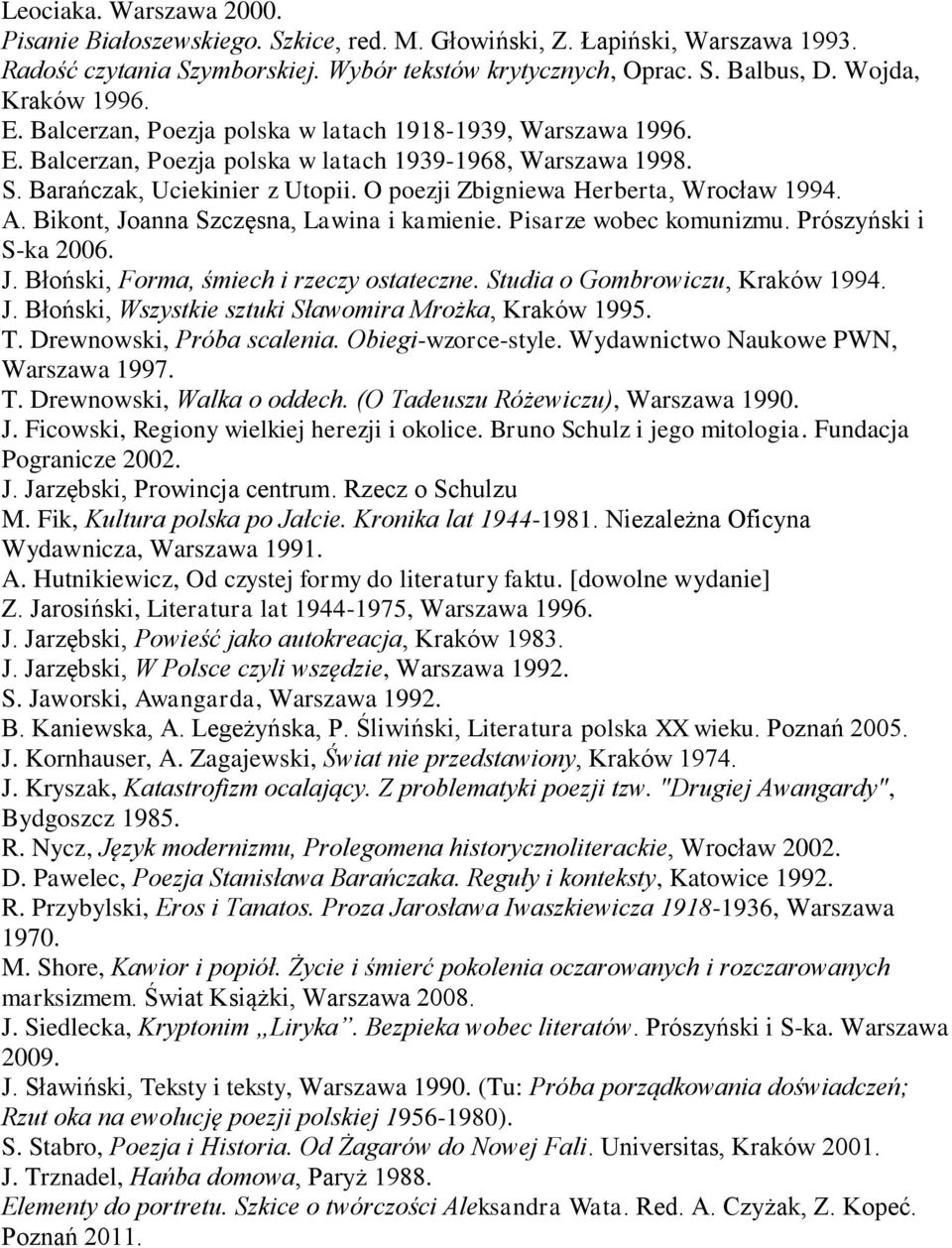 O poezji Zbigniewa Herberta, Wrocław 1994. A. Bikont, Joanna Szczęsna, Lawina i kamienie. Pisarze wobec komunizmu. Prószyński i S-ka 2006. J. Błoński, Forma, śmiech i rzeczy ostateczne.