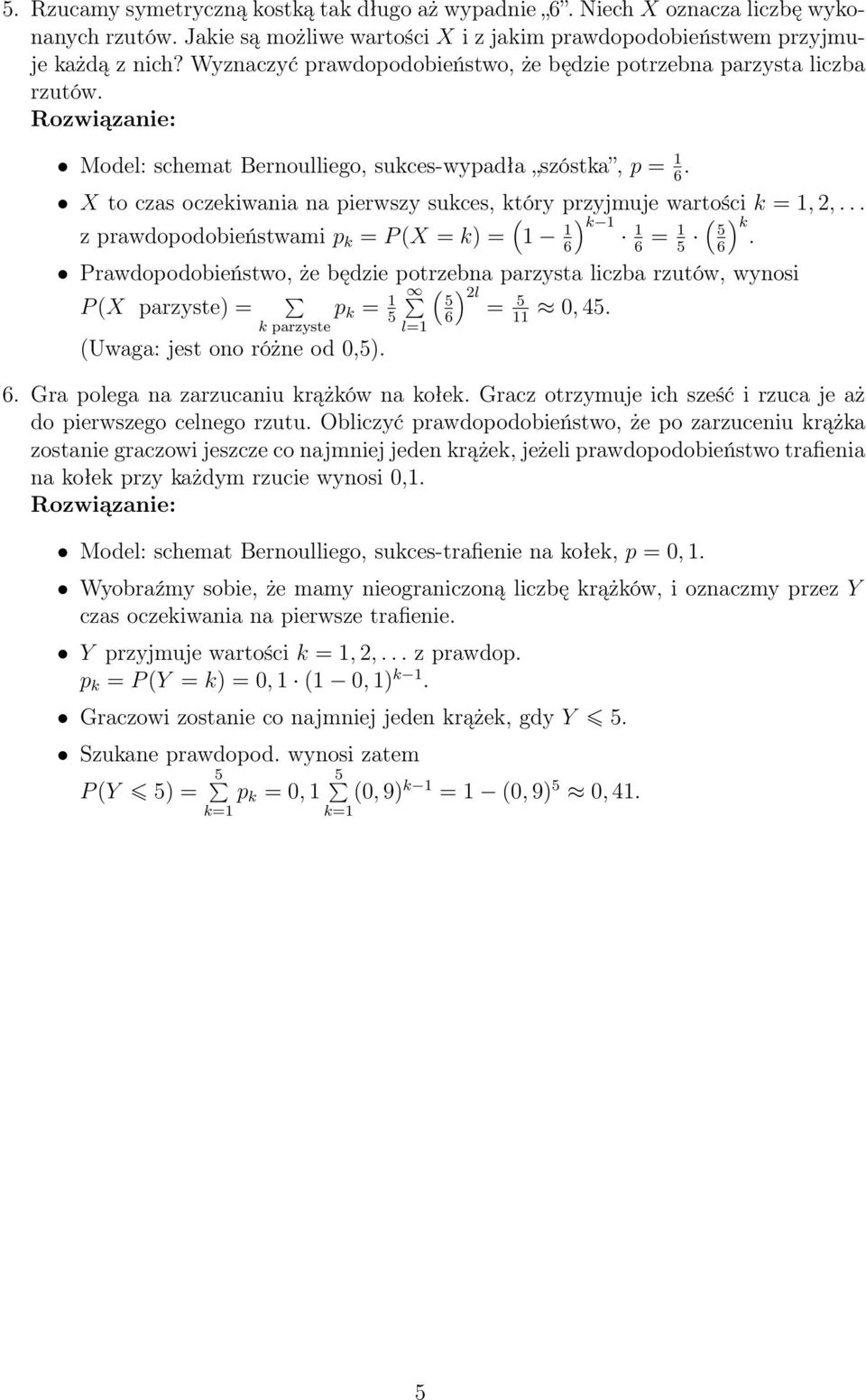 .. prawdopodobieństwami p k = P (X = k) = ( ) k 6 = ( ) k. 6 6 Prawdopodobieństwo, że będie potrebna parysta licba rutów, wynosi P (X paryste) = p k = ( ) l 6 = 0,.