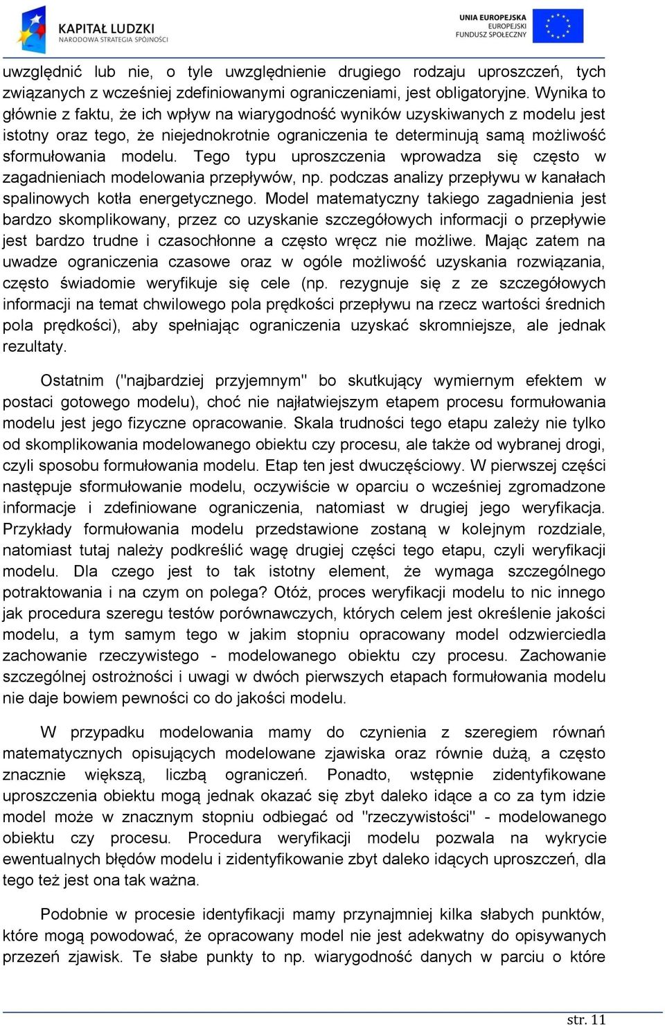 Tego typu uproszczenia wprowadza się często w zagadnieniach modelowania przepływów, np. podczas analizy przepływu w kanałach spalinowych kotła energetycznego.