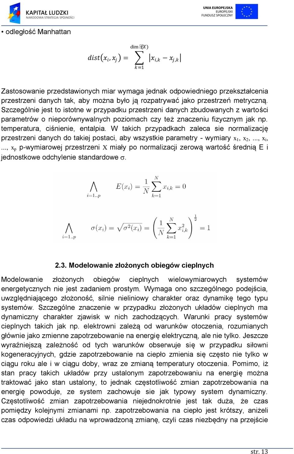 temperatura, ciśnienie, entalpia. W takich przypadkach zaleca sie normalizację przestrzeni danych do takiej postaci, aby wszystkie parametry - wymiary x 1, x 2,..., x i,.