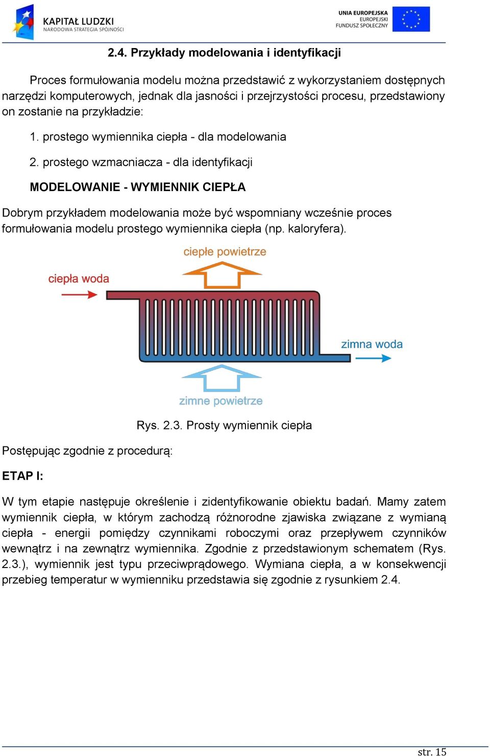 prostego wzmacniacza - dla identyfikacji MODELOWANIE - WYMIENNIK CIEPŁA Dobrym przykładem modelowania może być wspomniany wcześnie proces formułowania modelu prostego wymiennika ciepła (np.