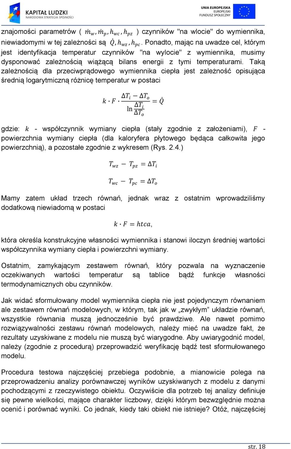 Taką zależnością dla przeciwprądowego wymiennika ciepła jest zależność opisująca średnią logarytmiczną różnicę temperatur w postaci k F T i T o ln T i T o = Q gdzie: k - współczynnik wymiany ciepła