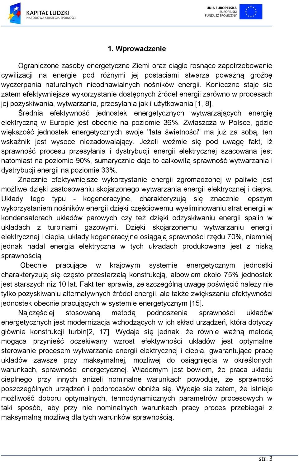 Konieczne staje sie zatem efektywniejsze wykorzystanie dostępnych źródeł energii zarówno w procesach jej pozyskiwania, wytwarzania, przesyłania jak i użytkowania [1, 8].