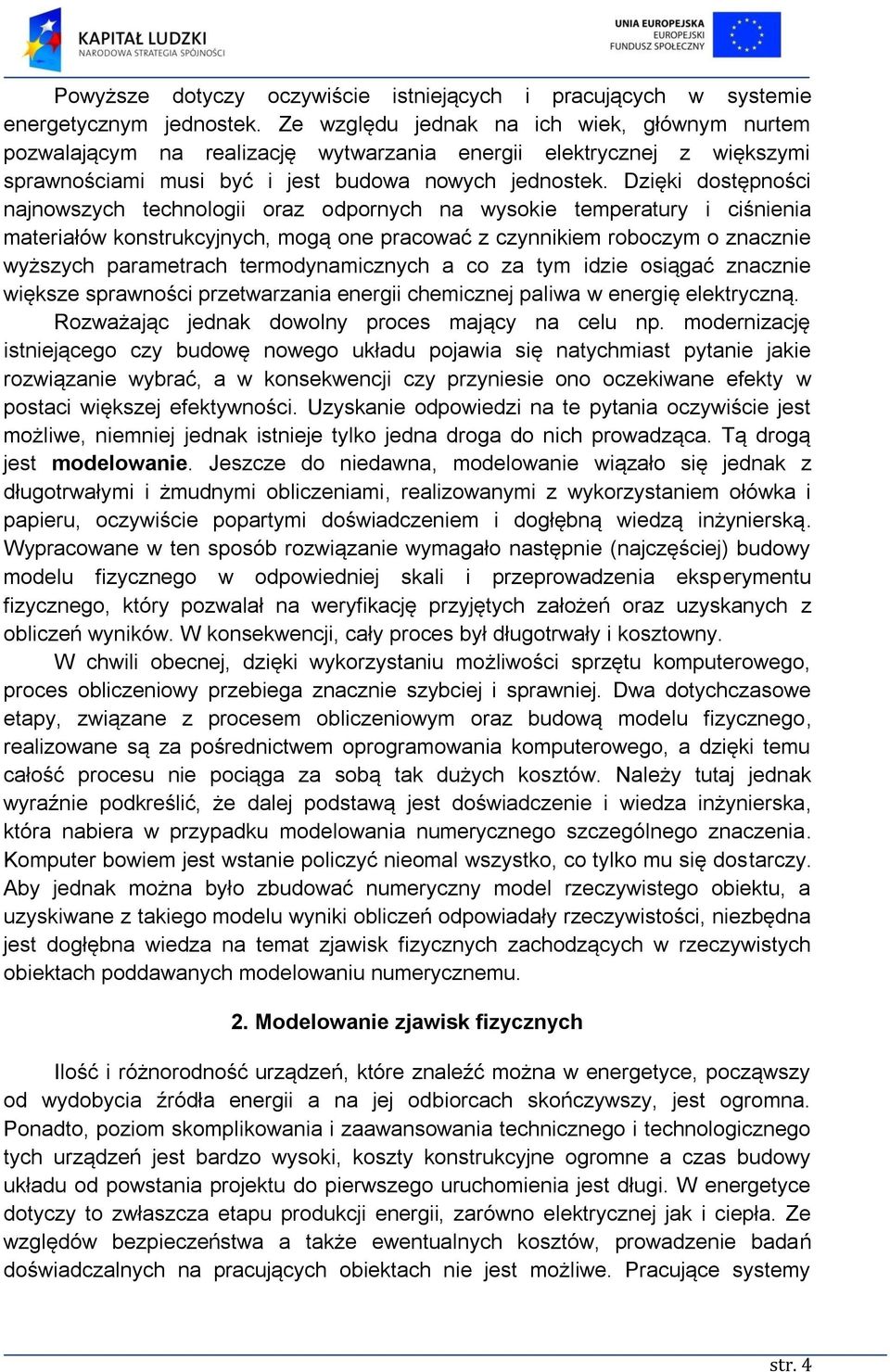 Dzięki dostępności najnowszych technologii oraz odpornych na wysokie temperatury i ciśnienia materiałów konstrukcyjnych, mogą one pracować z czynnikiem roboczym o znacznie wyższych parametrach