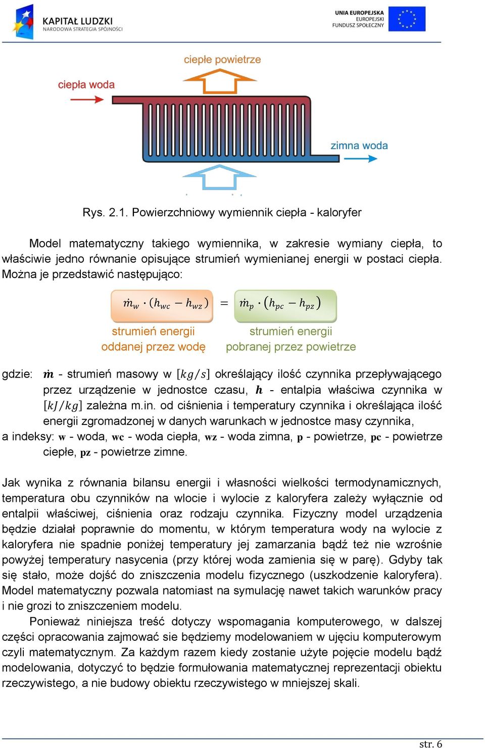 Można je przedstawić następująco: m w wc wz strumień energii oddanej przez wodę = m p pc pz strumień energii pobranej przez powietrze gdzie: m - strumień masowy w kg s określający ilość czynnika