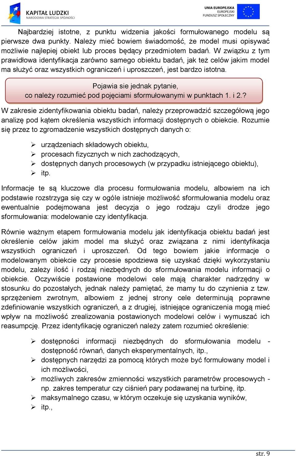 W związku z tym prawidłowa identyfikacja zarówno samego obiektu badań, jak też celów jakim model ma służyć oraz wszystkich ograniczeń i uproszczeń, jest bardzo istotna.