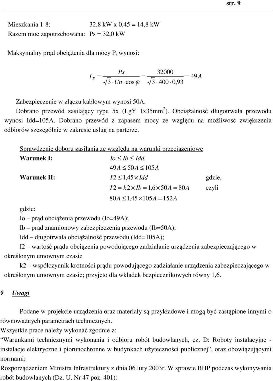 Dobrano przewód z zapasem mocy ze względu na możliwość zwiększenia odbiorów szczególnie w zakresie usług na parterze.