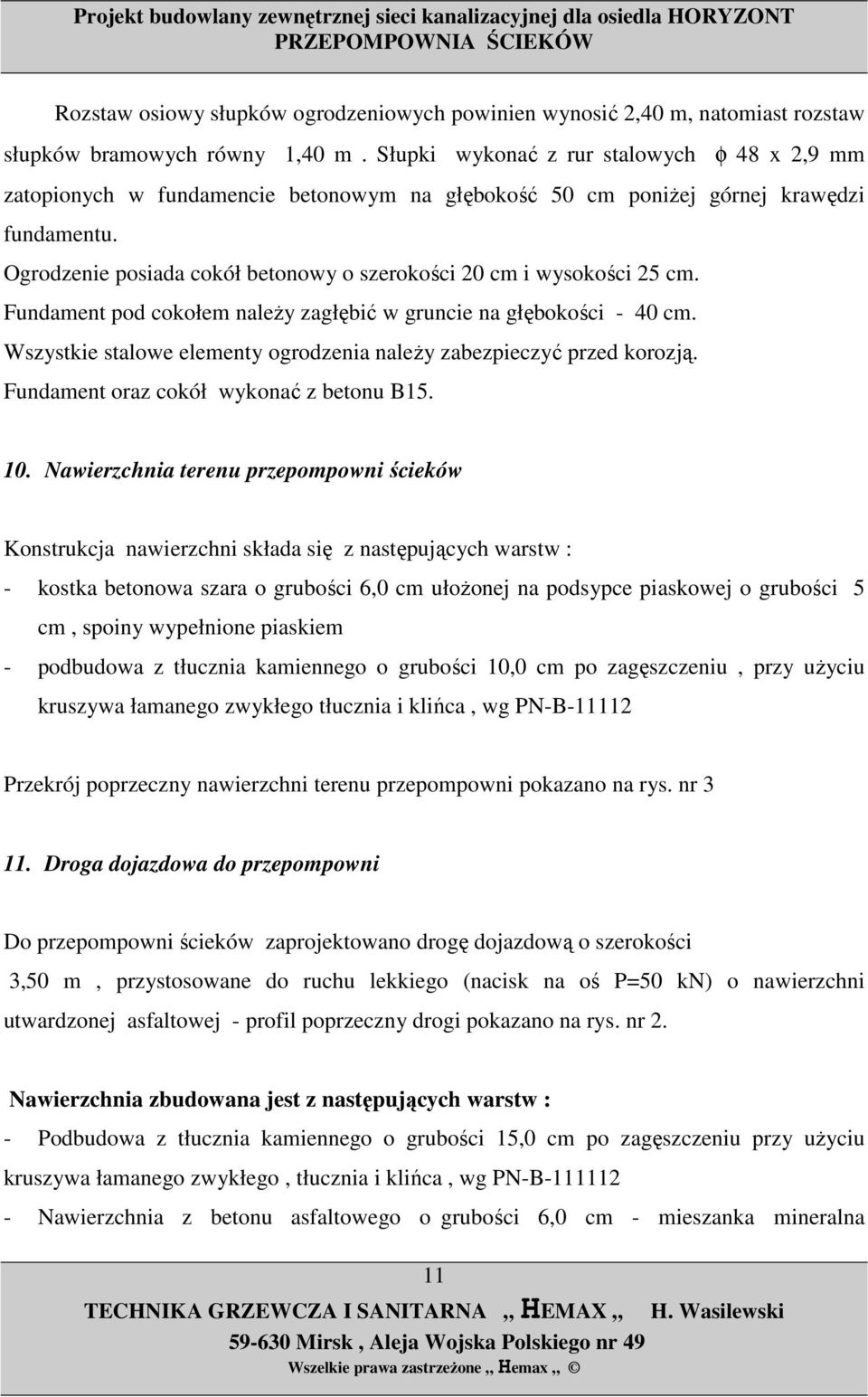 Ogrodzenie posiada cokół betonowy o szerokości 20 cm i wysokości 25 cm. Fundament pod cokołem naleŝy zagłębić w gruncie na głębokości - 40 cm.