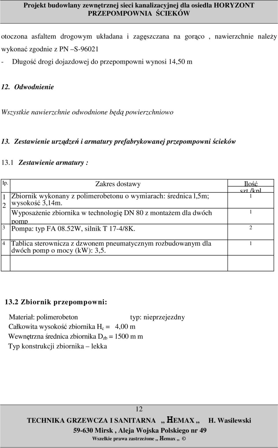 /kpl 1 Zbiornik wykonany z polimerobetonu o wymiarach: średnica l,5m; 1 2 wysokość 3,14m. WyposaŜenie zbiornika w technologię DN 80 z montaŝem dla dwóch 1 pomp 3 Pompa: typ FA 08.