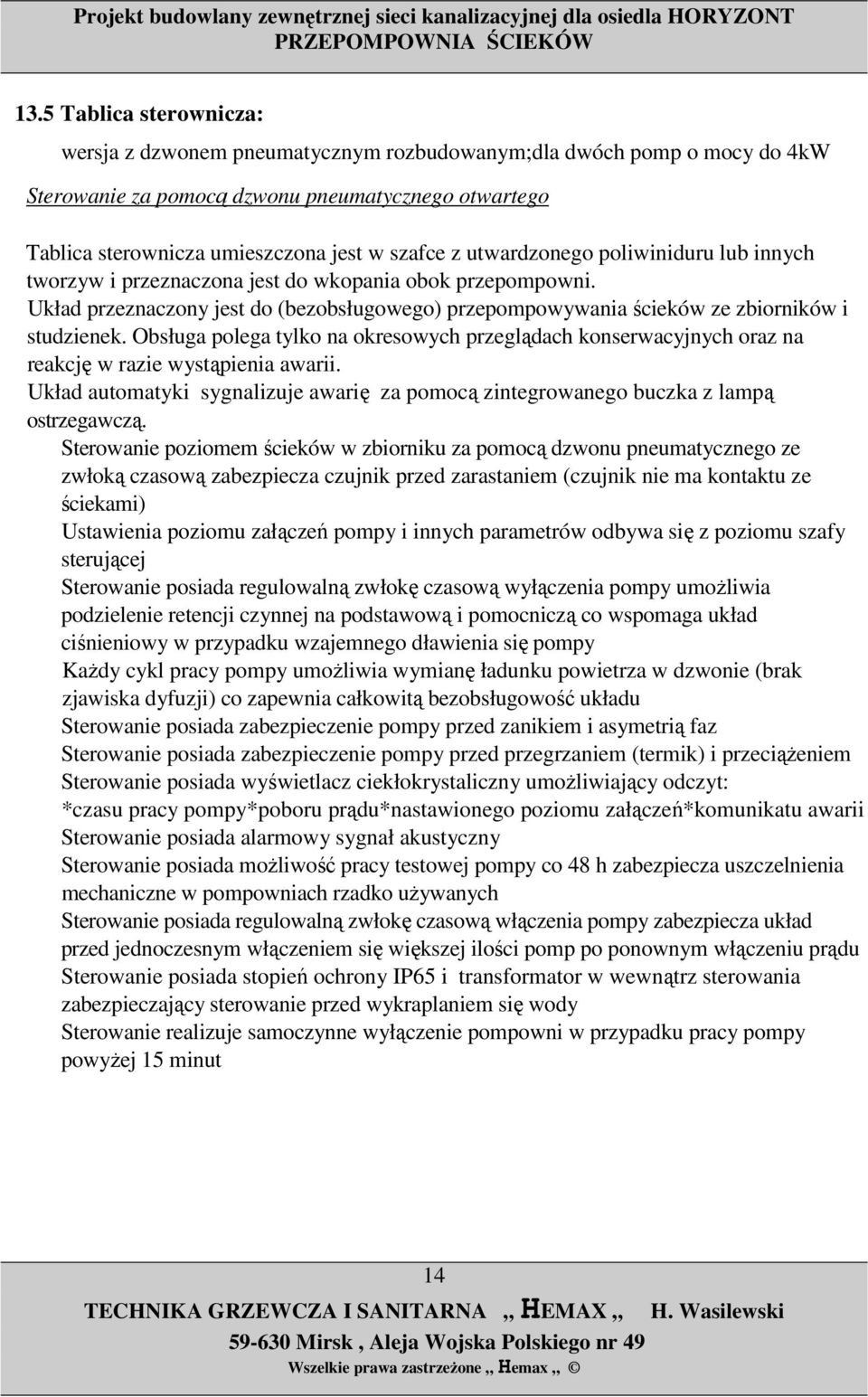 Obsługa polega tylko na okresowych przeglądach konserwacyjnych oraz na reakcję w razie wystąpienia awarii. Układ automatyki sygnalizuje awarię za pomocą zintegrowanego buczka z lampą ostrzegawczą.