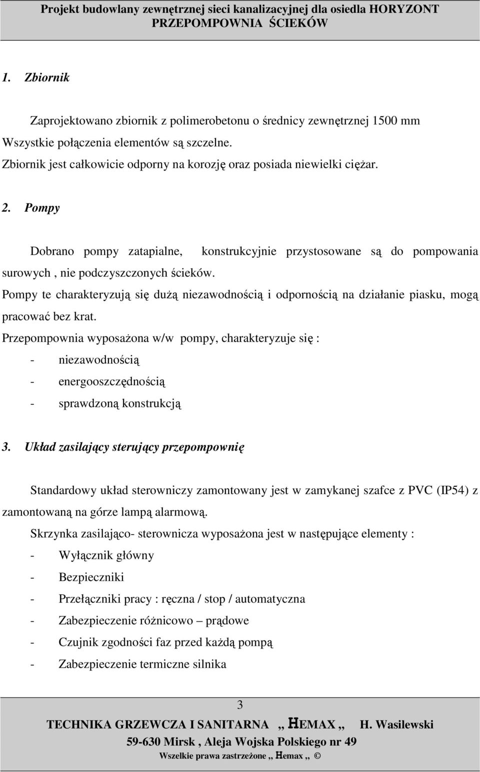 Pompy te charakteryzują się duŝą niezawodnością i odpornością na działanie piasku, mogą pracować bez krat.