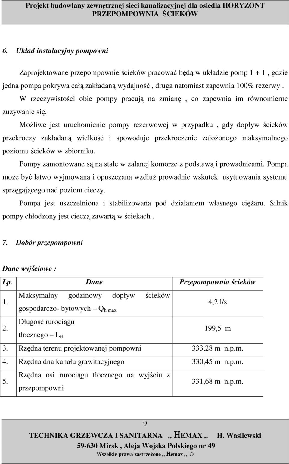 MoŜliwe jest uruchomienie pompy rezerwowej w przypadku, gdy dopływ ścieków przekroczy zakładaną wielkość i spowoduje przekroczenie załoŝonego maksymalnego poziomu ścieków w zbiorniku.