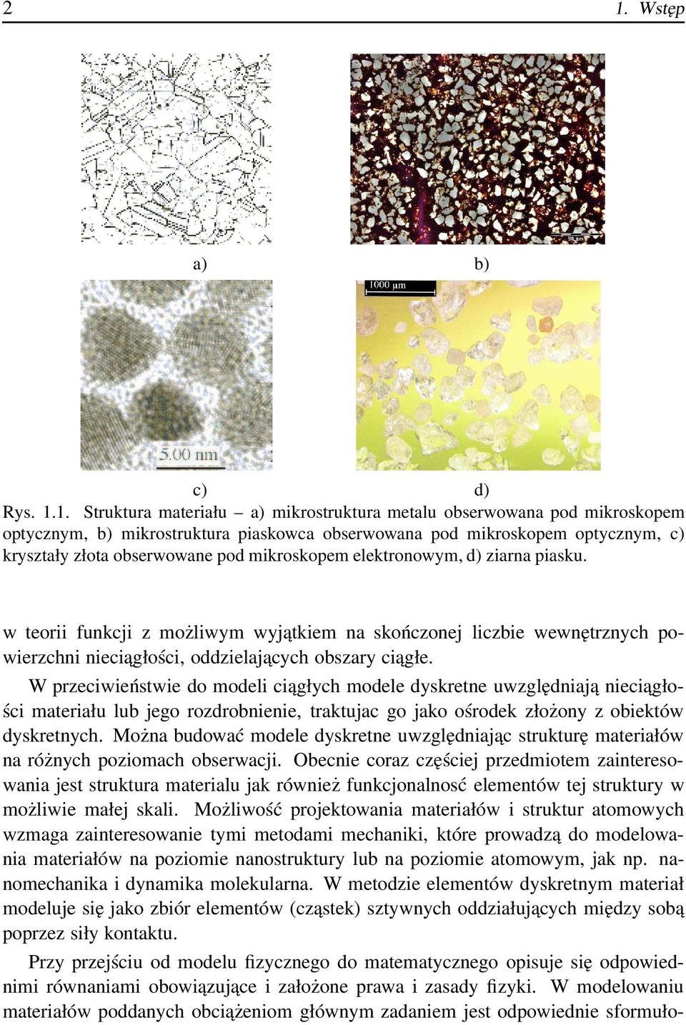 W przeciwieństwie do modeli ciągłych modele dyskretne uwzględniaja nieciagło- ści materiału lub jego rozdrobnienie, traktujac go jako ośrodek złożony z obiektów dyskretnych.