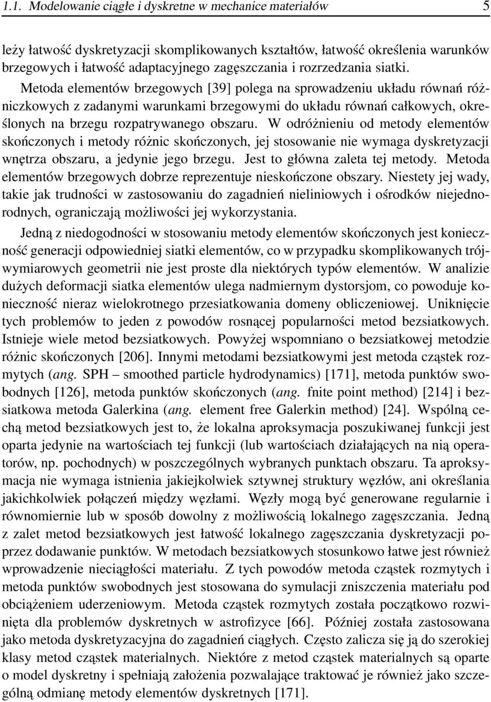 Metoda elementów brzegowych [39] polega na sprowadzeniu układu równań różniczkowych z zadanymi warunkami brzegowymi do układu równań całkowych, określonych na brzegu rozpatrywanego obszaru.