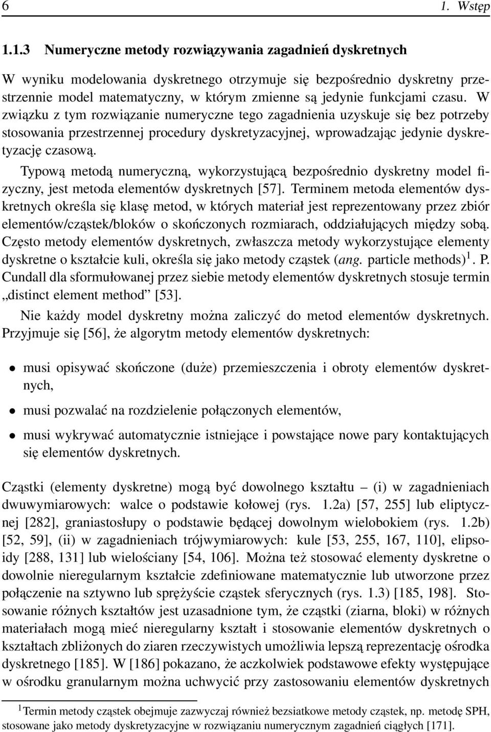W związku z tym rozwiązanie numeryczne tego zagadnienia uzyskuje się bez potrzeby stosowania przestrzennej procedury dyskretyzacyjnej, wprowadzajac jedynie dyskretyzację czasowa.