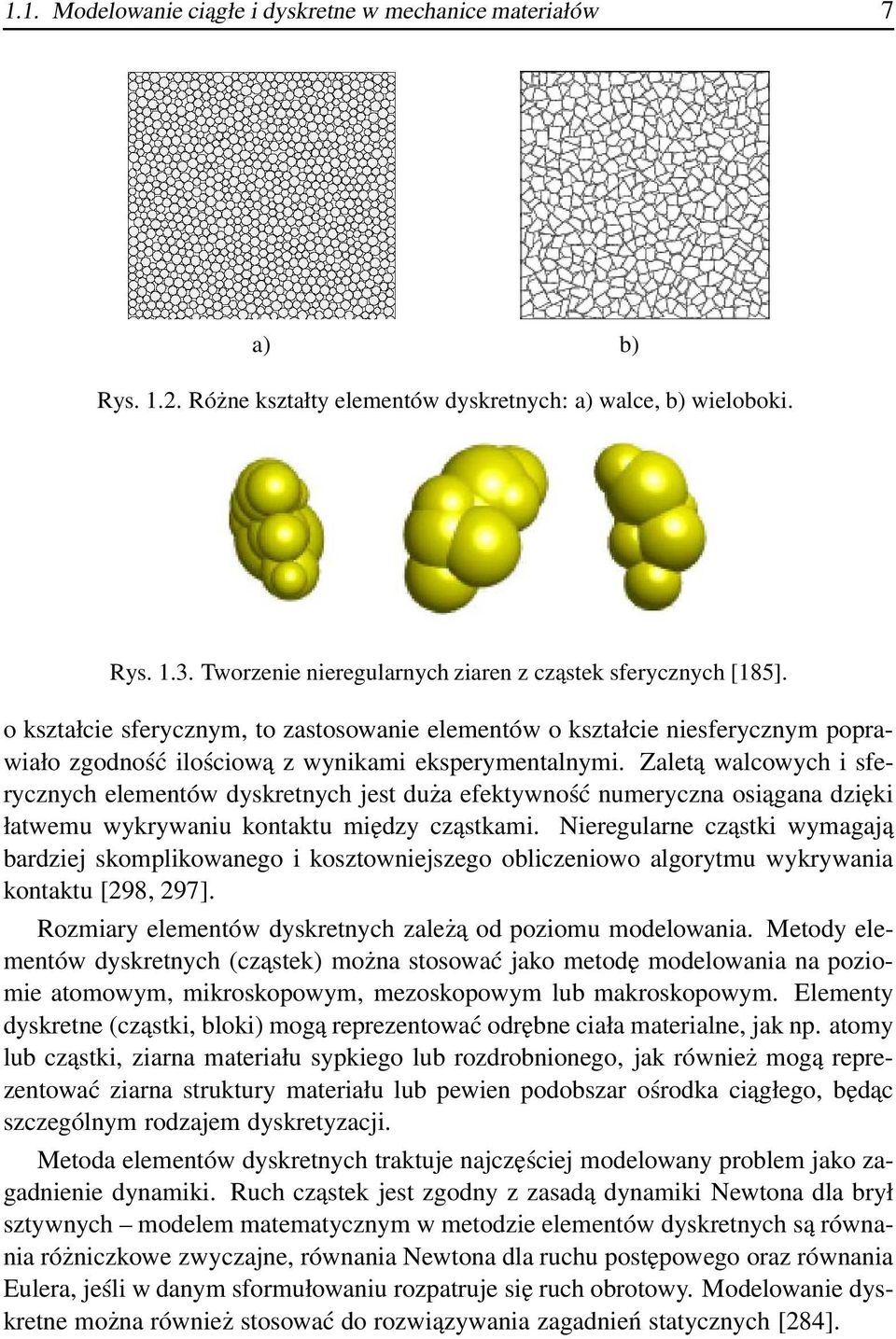 Zaletą walcowych i sferycznych elementów dyskretnych jest duża efektywność numeryczna osiągana dzięki łatwemu wykrywaniu kontaktu między cząstkami.