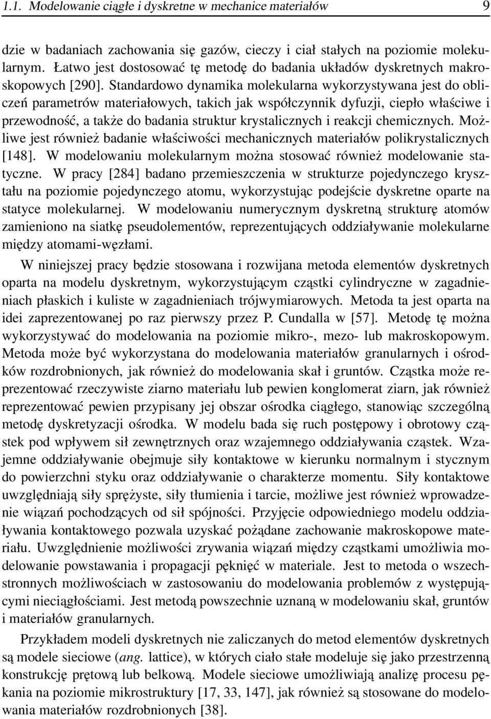 Standardowo dynamika molekularna wykorzystywana jest do obliczeń parametrów materiałowych, takich jak współczynnik dyfuzji, ciepło właściwe i przewodność, a także do badania struktur krystalicznych i