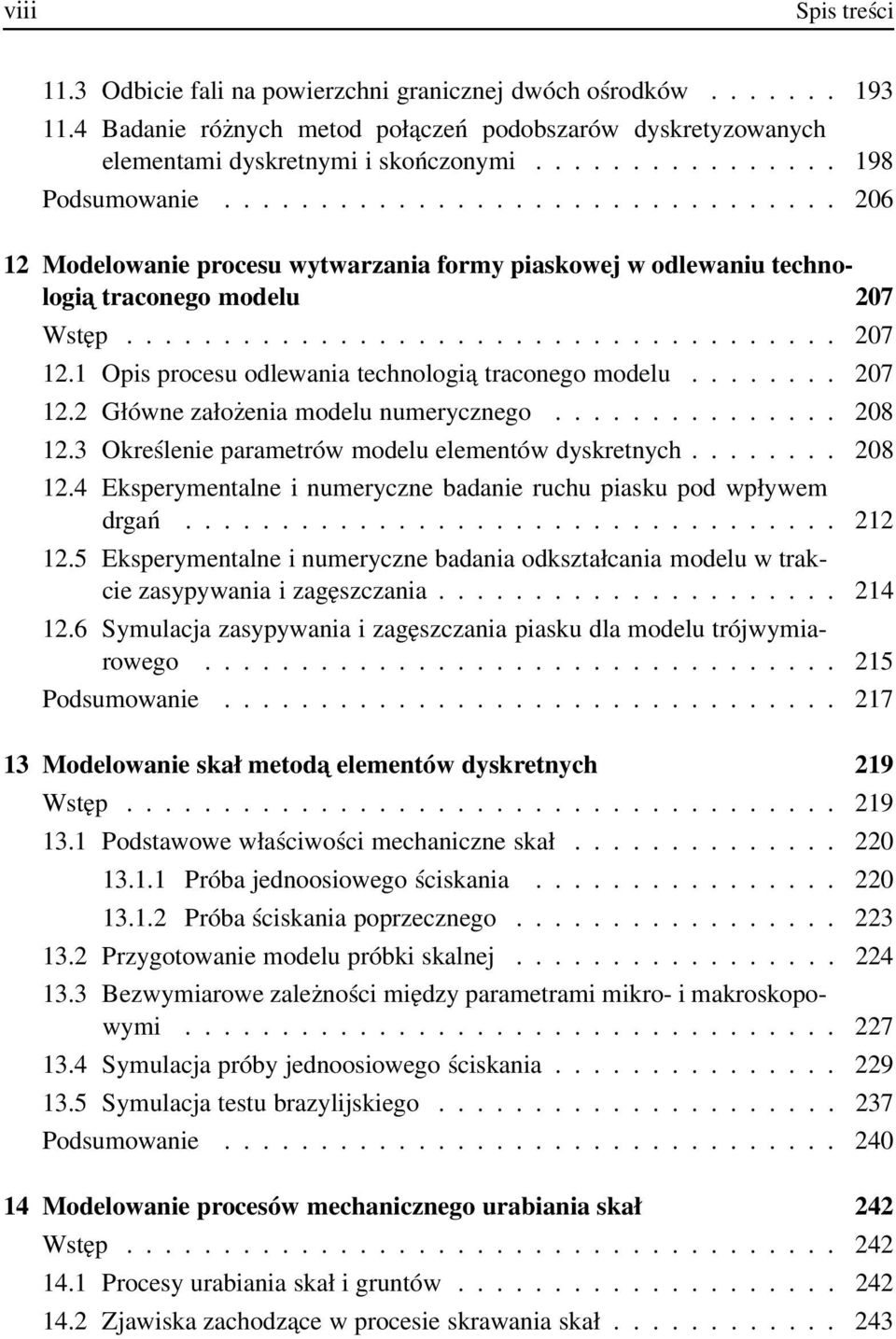 1 Opis procesu odlewania technologia traconego modelu........ 207 12.2 Główne założenia modelu numerycznego............... 208 12.3 Określenie parametrów modelu elementów dyskretnych........ 208 12.4 Eksperymentalne i numeryczne badanie ruchu piasku pod wpływem drgań.
