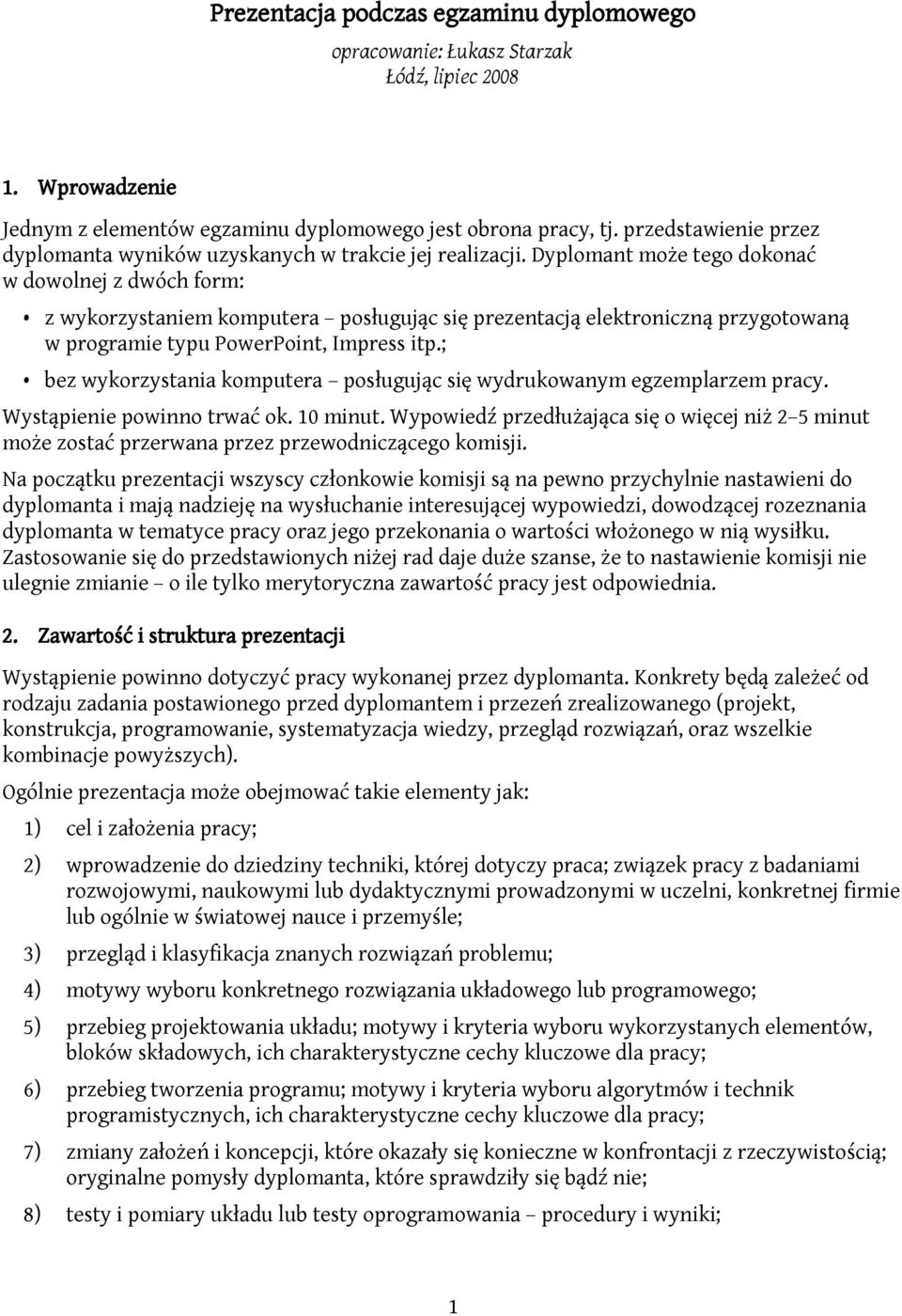 Dyplomant może tego dokonać w dowolnej z dwóch form: z wykorzystaniem komputera posługując się prezentacją elektroniczną przygotowaną w programie typu PowerPoint, Impress itp.