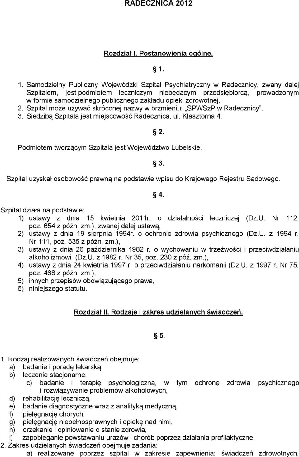 zakładu opieki zdrowotnej. 2. Szpital może używać skróconej nazwy w brzmieniu: SPWSzP w Radecznicy. 3. Siedzibą Szpitala jest miejscowość Radecznica, ul. Klasztorna 4. 2. Podmiotem tworzącym Szpitala jest Województwo Lubelskie.