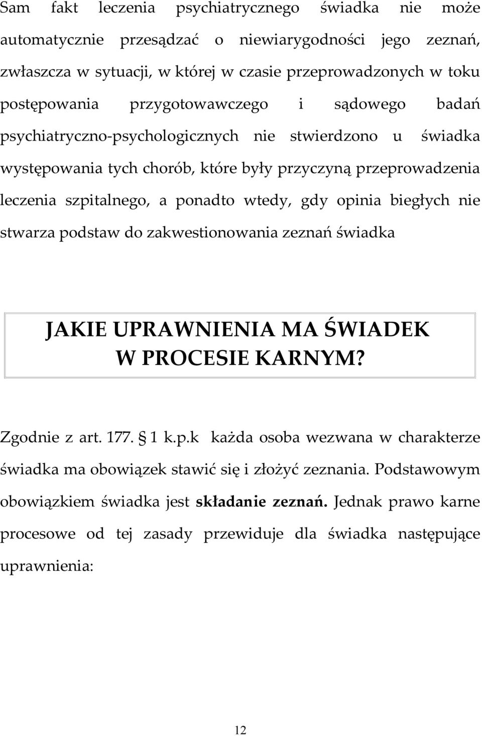 wtedy, gdy opinia biegłych nie stwarza podstaw do zakwestionowania zeznań świadka JAKIE UPRAWNIENIA MA ŚWIADEK W PROCESIE KARNYM? Zgodnie z art. 177. 1 k.p.k każda osoba wezwana w charakterze świadka ma obowiązek stawić się i złożyć zeznania.